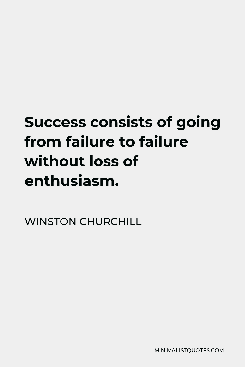Winston Churchill Quote - Success consists of going from failure to failure without loss of enthusiasm.