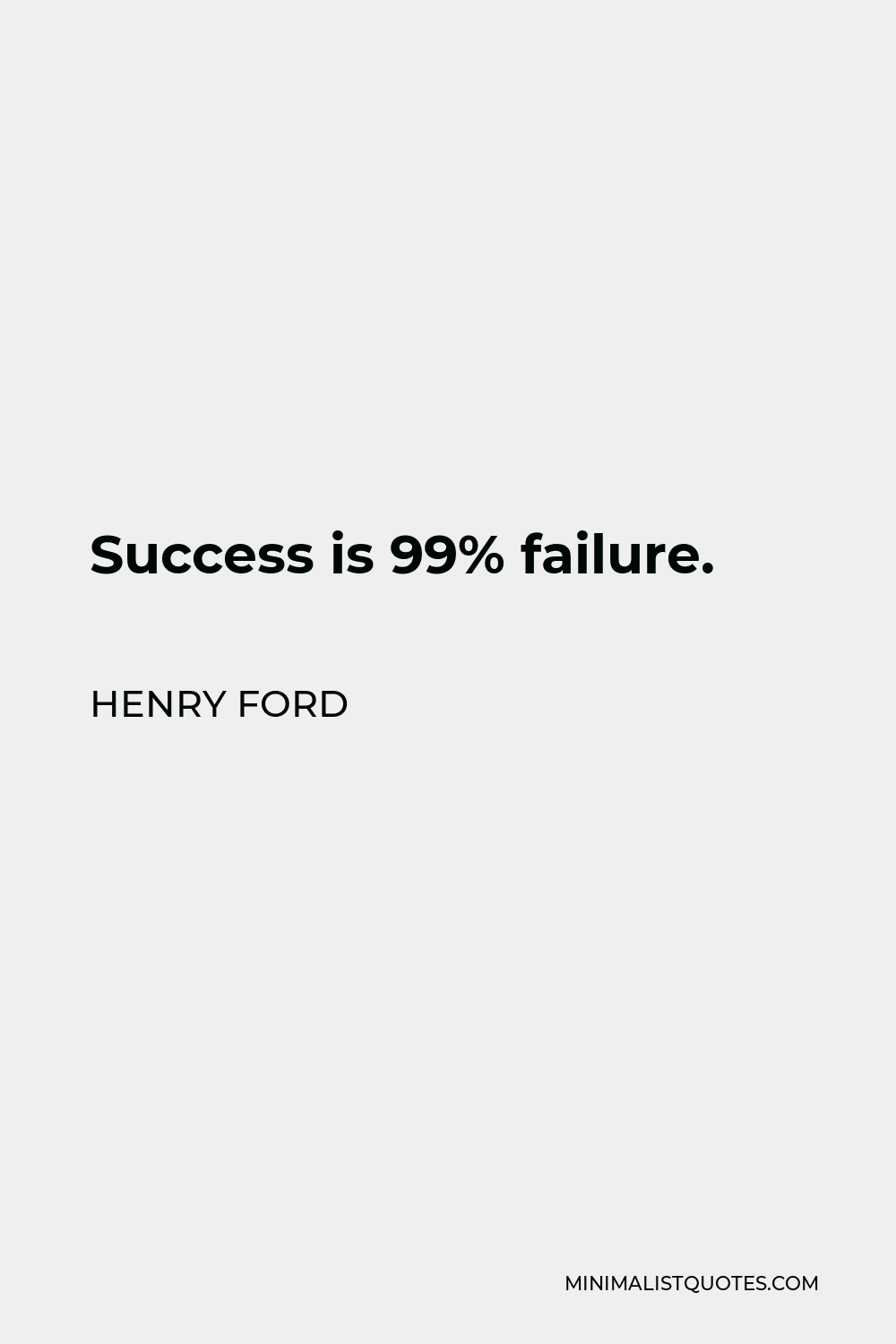 Henry Ford Quote - Success is 99% failure.
