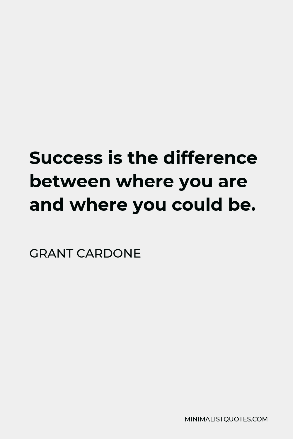 Grant Cardone Quote - Success is the difference between where you are and where you could be.