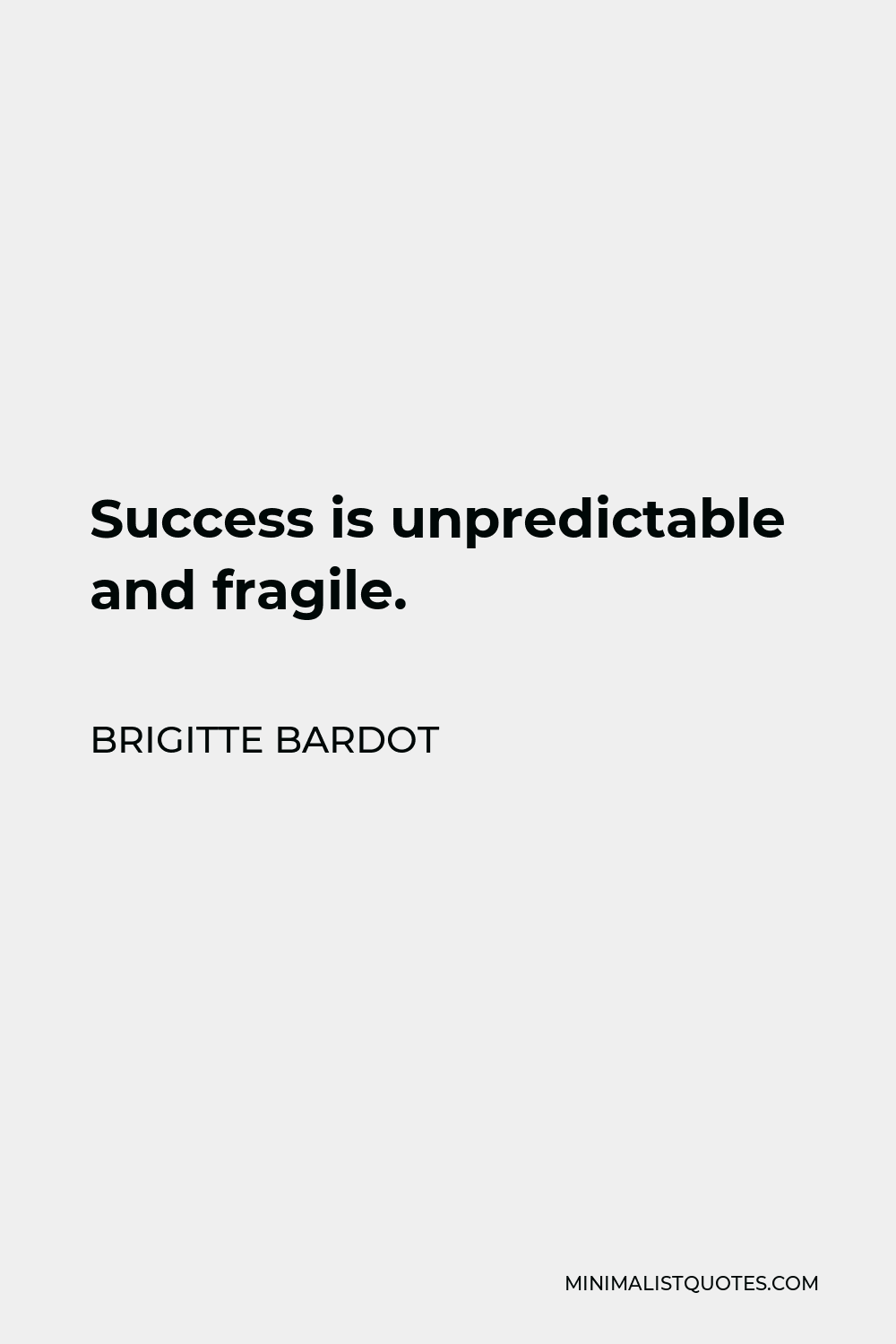Brigitte Bardot Quote - Success is unpredictable and fragile.