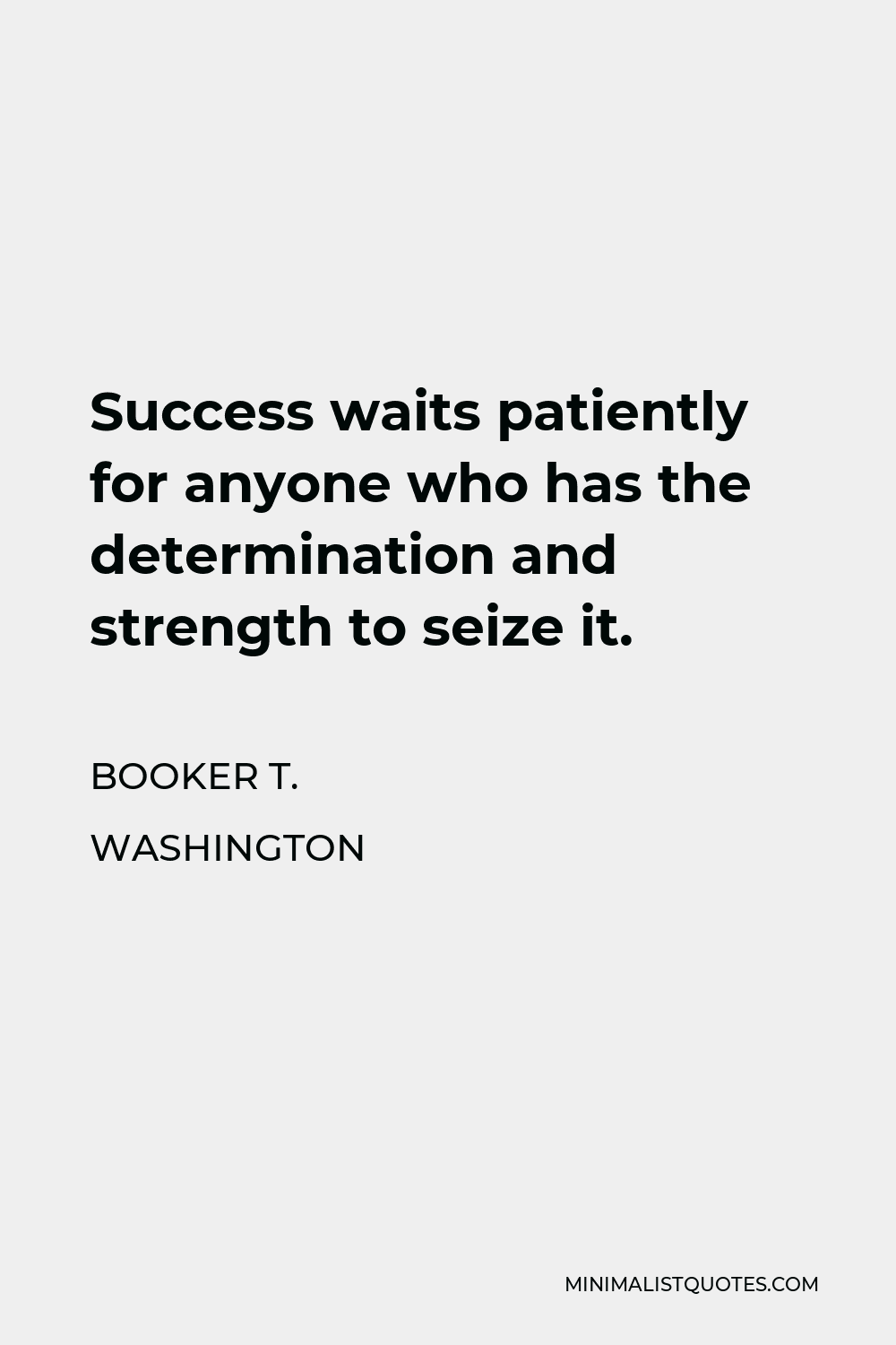 Booker T. Washington Quote - Success waits patiently for anyone who has the determination and strength to seize it.