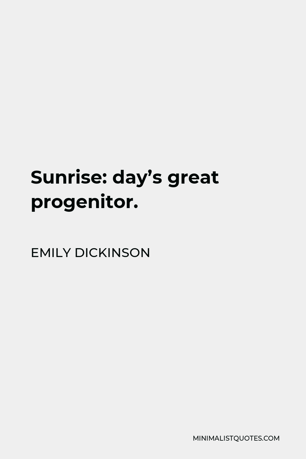 Emily Dickinson Quote - Sunrise: day’s great progenitor.