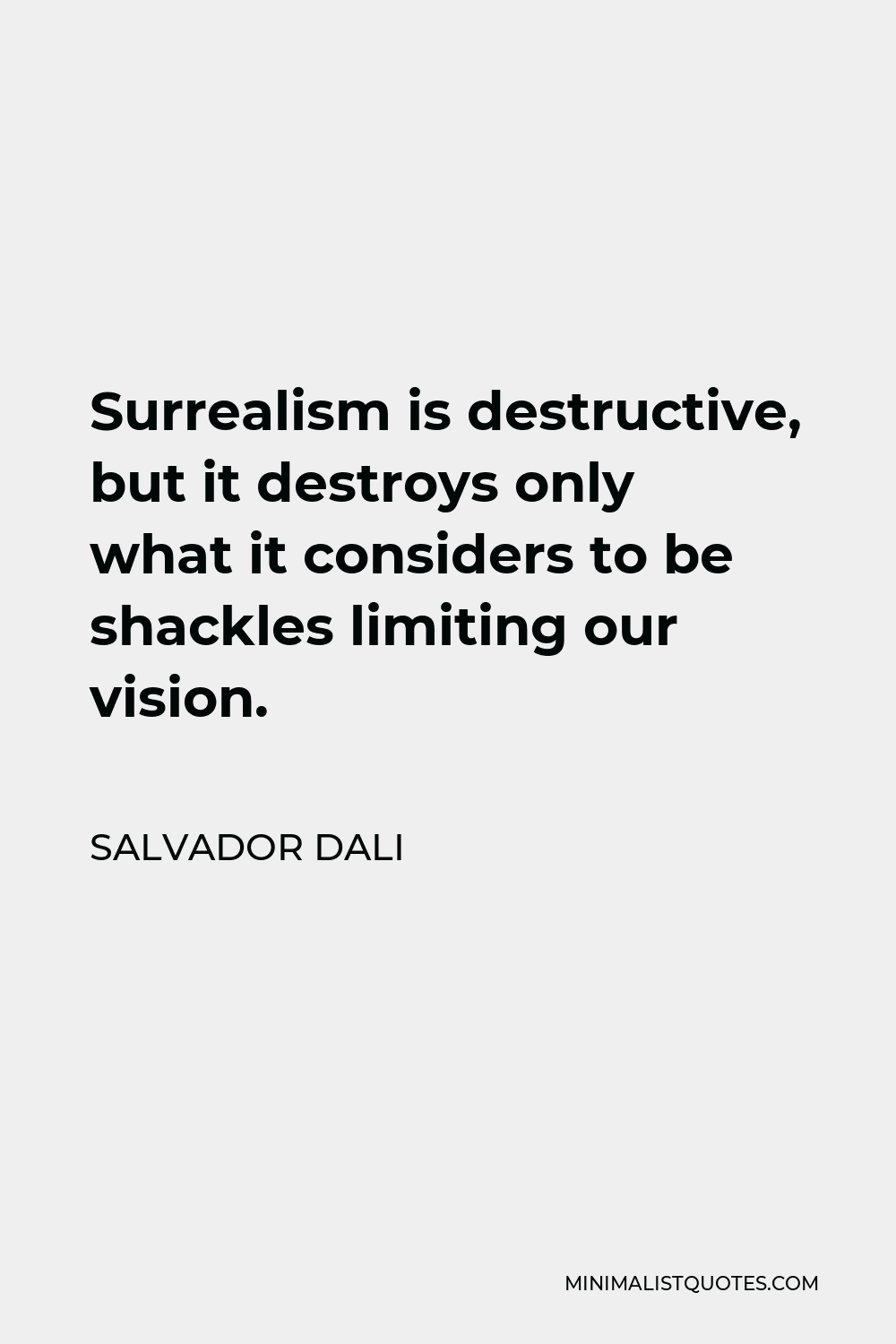 Salvador Dali Quote - Surrealism is destructive, but it destroys only what it considers to be shackles limiting our vision.