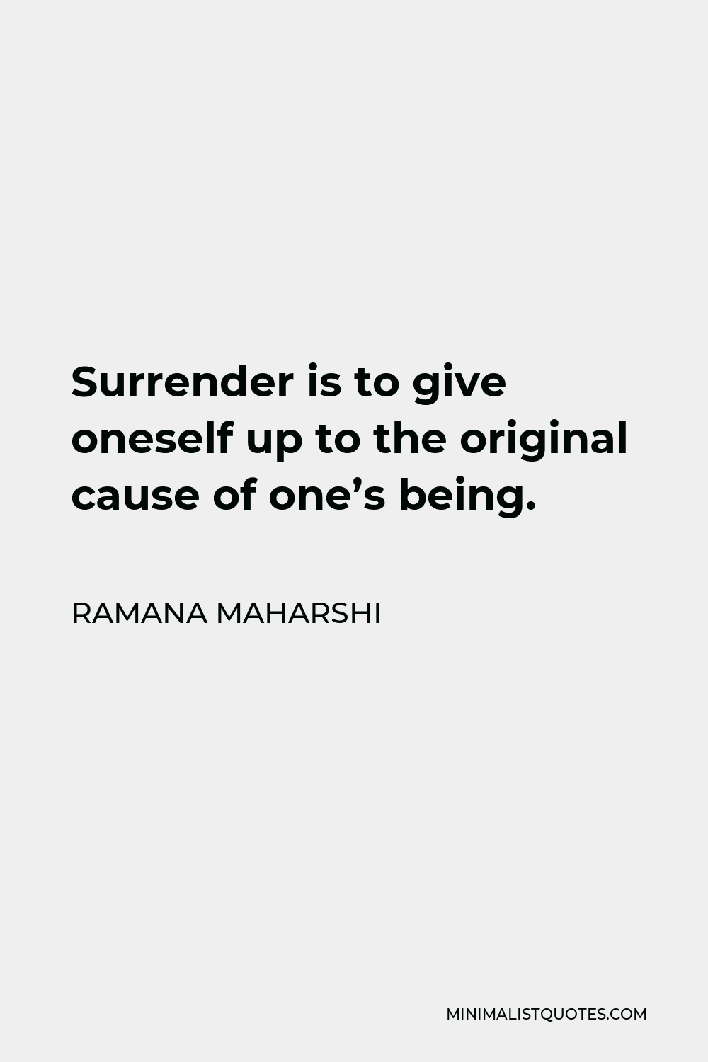 Ramana Maharshi Quote - Surrender is to give oneself up to the original cause of one’s being.