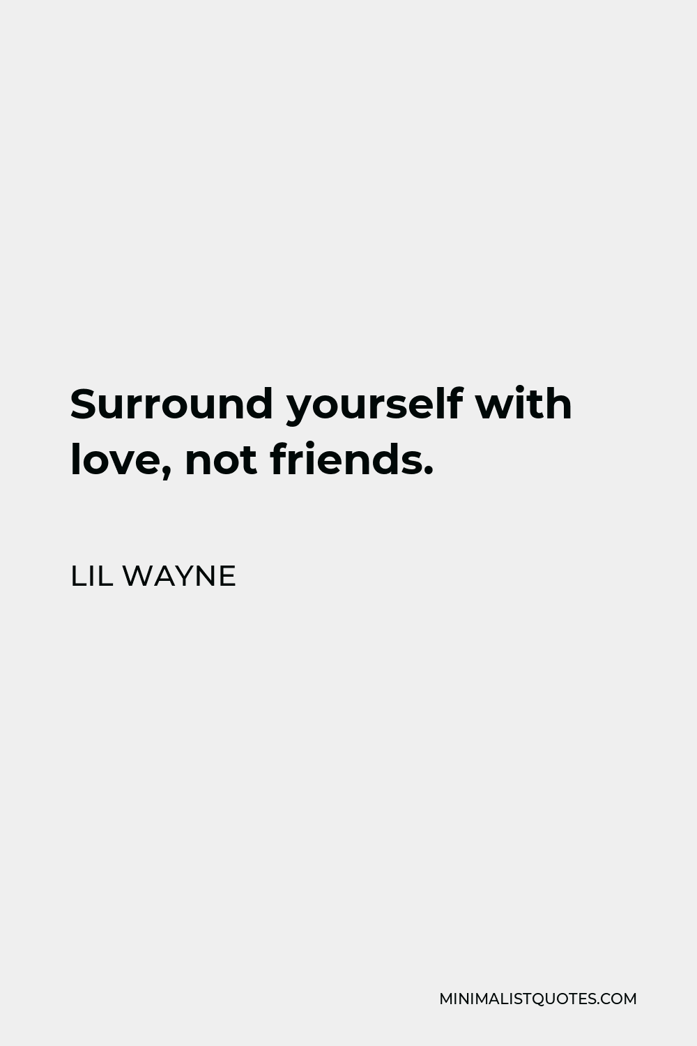 Lil Wayne Quote - Surround yourself with love, not friends.