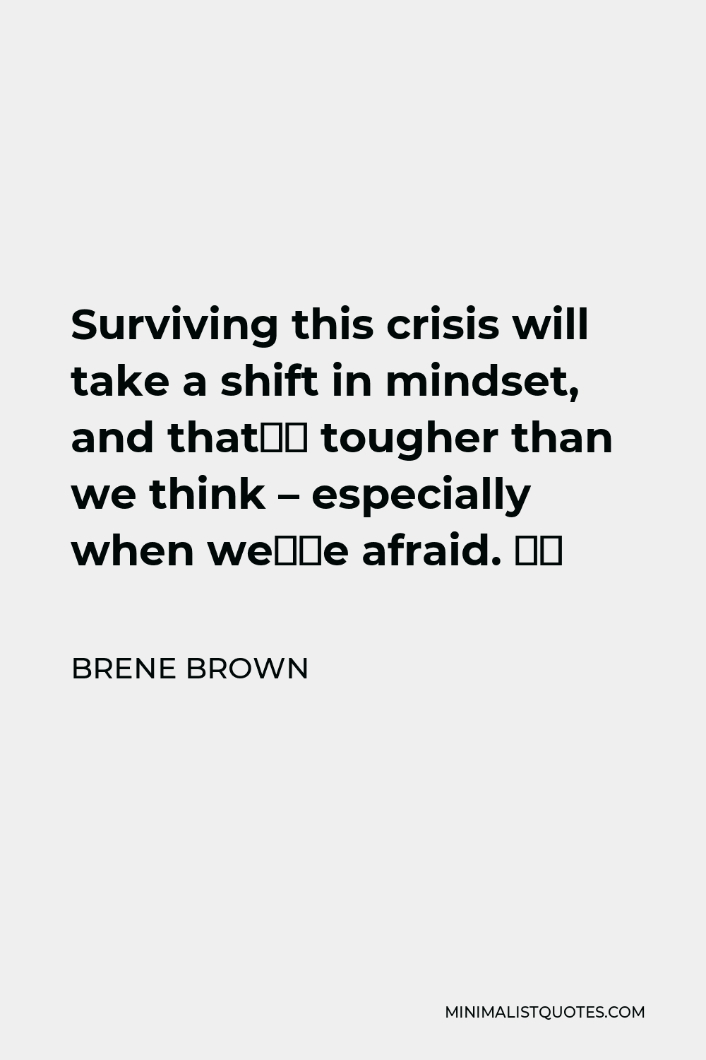 Brene Brown Quote - Surviving this crisis will take a shift in mindset, and that’s tougher than we think – especially when we’re afraid. ⁣