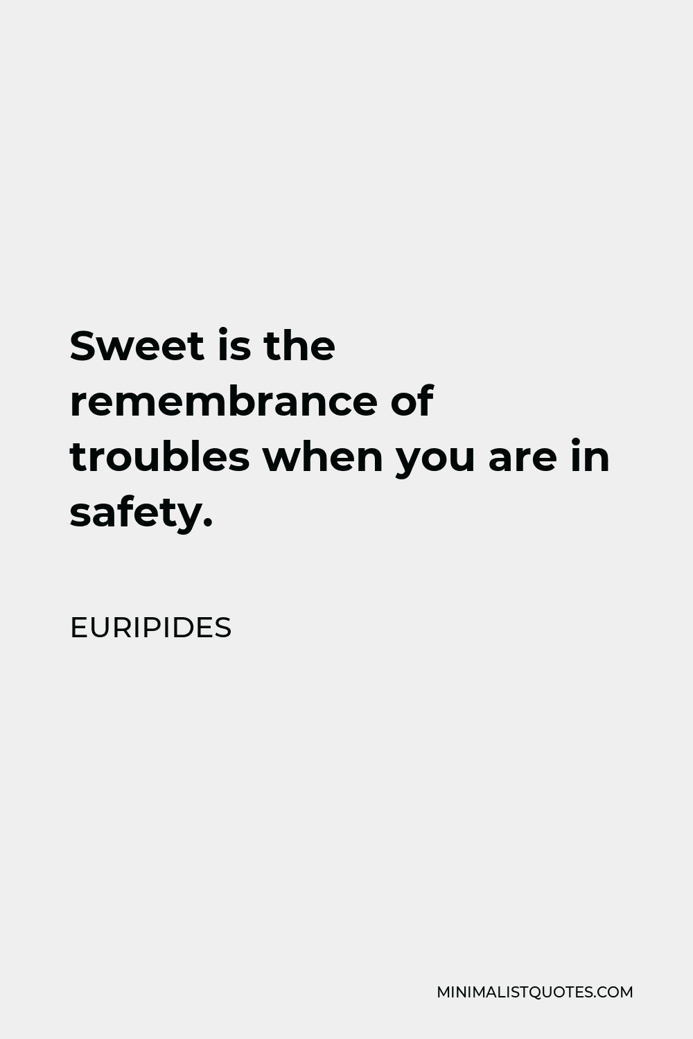 Euripides Quote - Sweet is the remembrance of troubles when you are in safety.