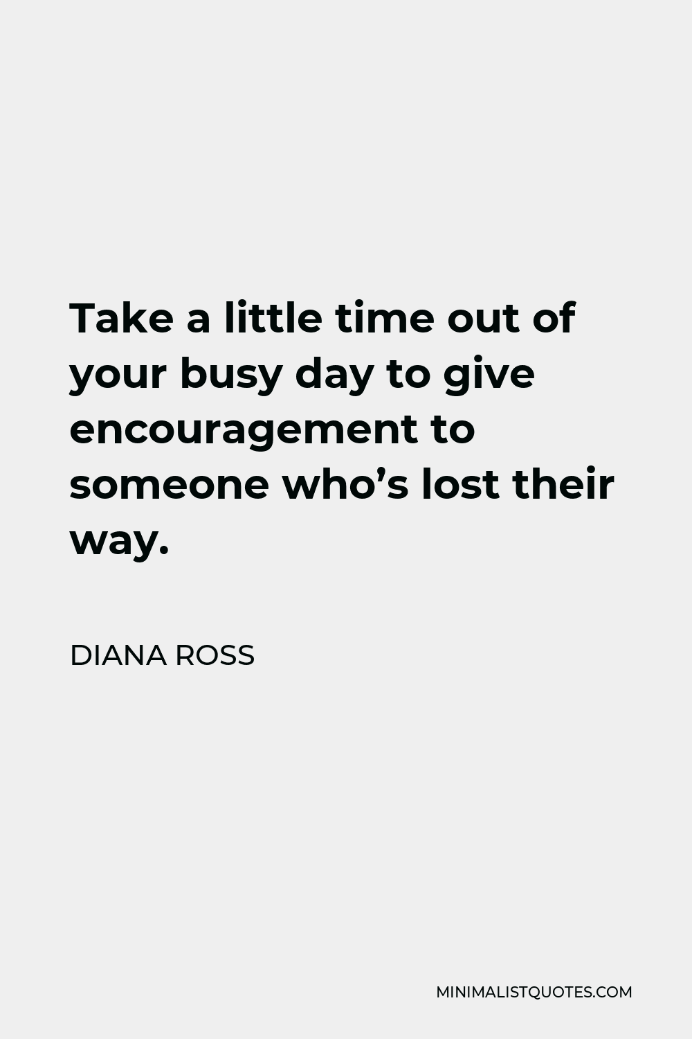 Diana Ross Quote Take A Little Time Out Of Your Busy Day To Give 