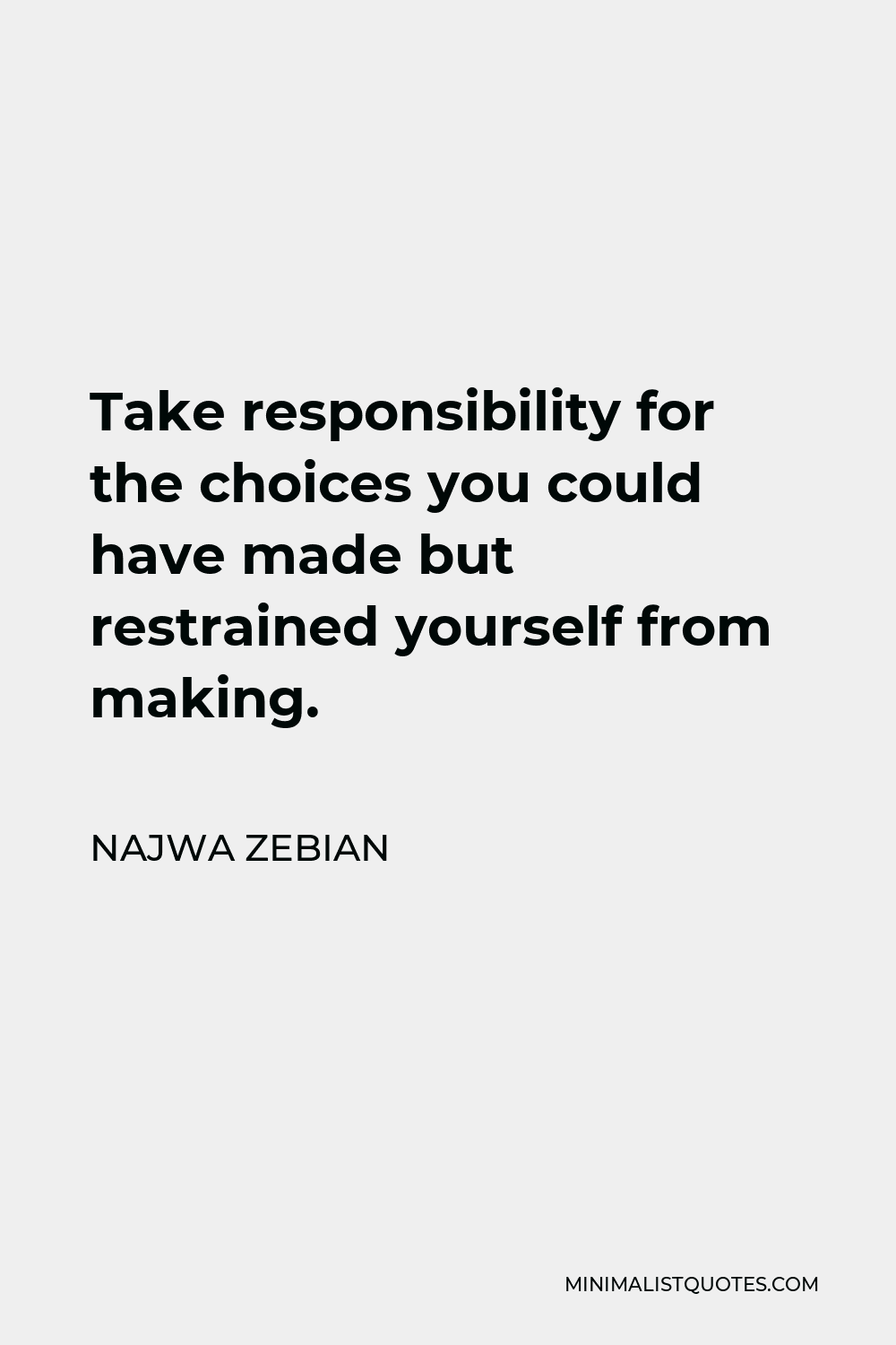 Najwa Zebian Quote - Take responsibility for the choices you could have made but restrained yourself from making.