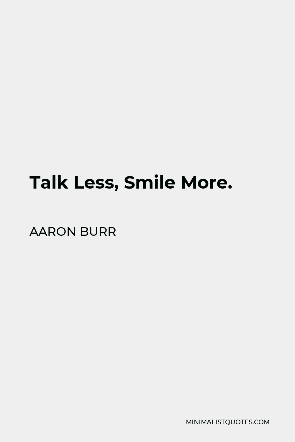 Aaron Burr Quote: Talk Less, Smile More.