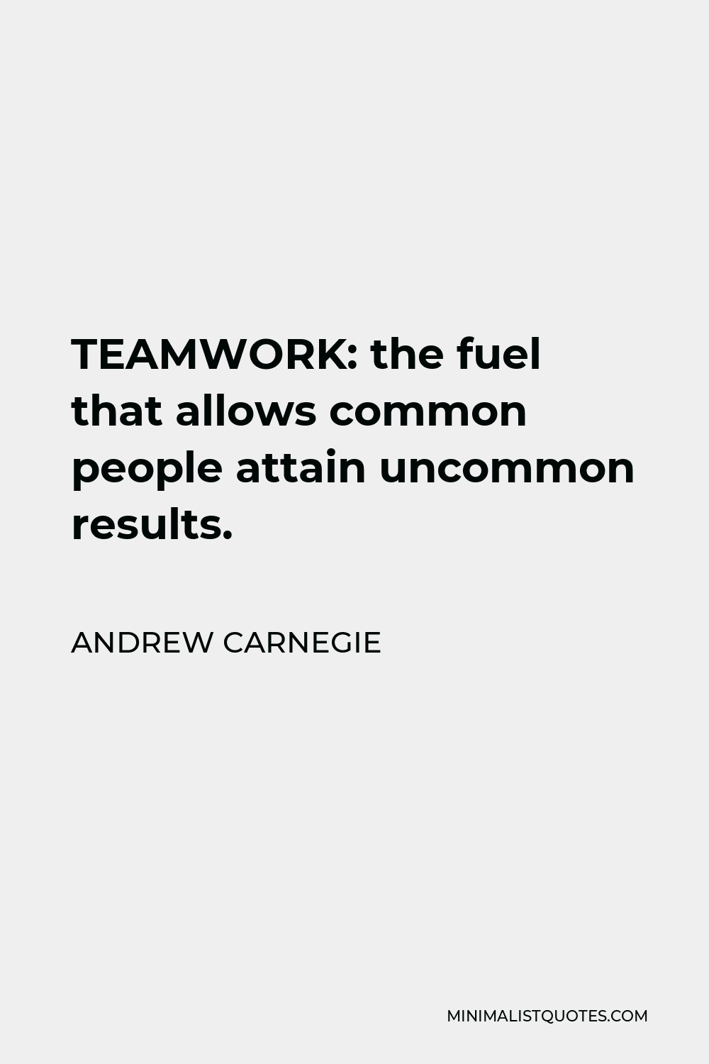 Andrew Carnegie Quote: TEAMWORK: the fuel that allows common people ...