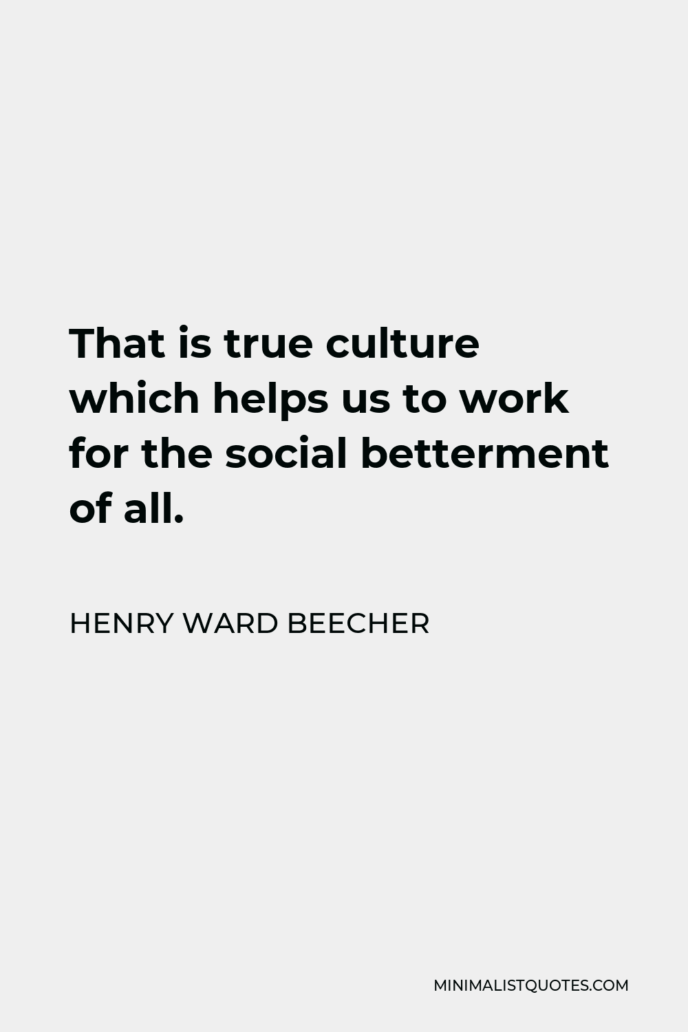 Henry Ward Beecher Quote - That is true culture which helps us to work for the social betterment of all.
