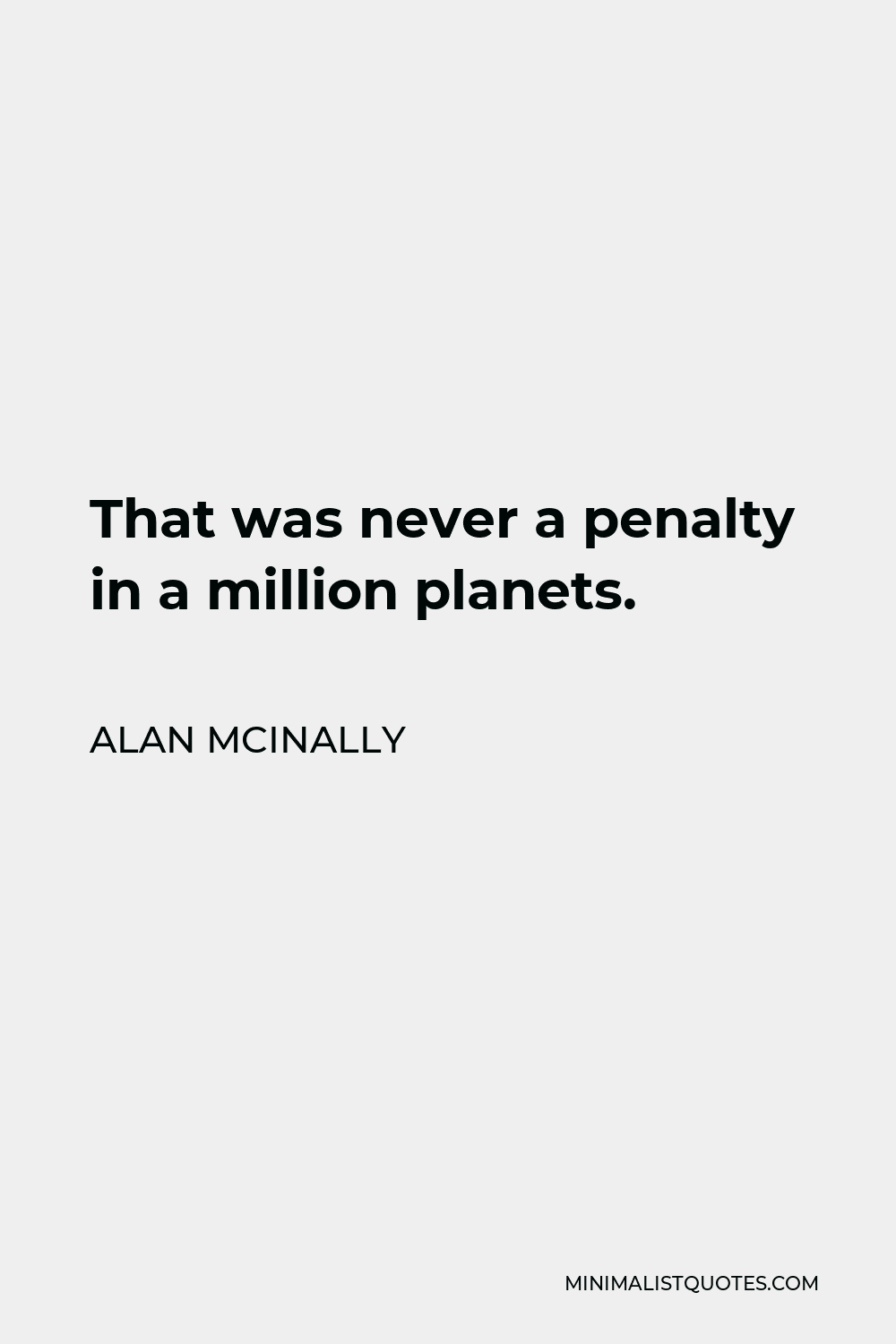 Alan McInally Quote - That was never a penalty in a million planets.
