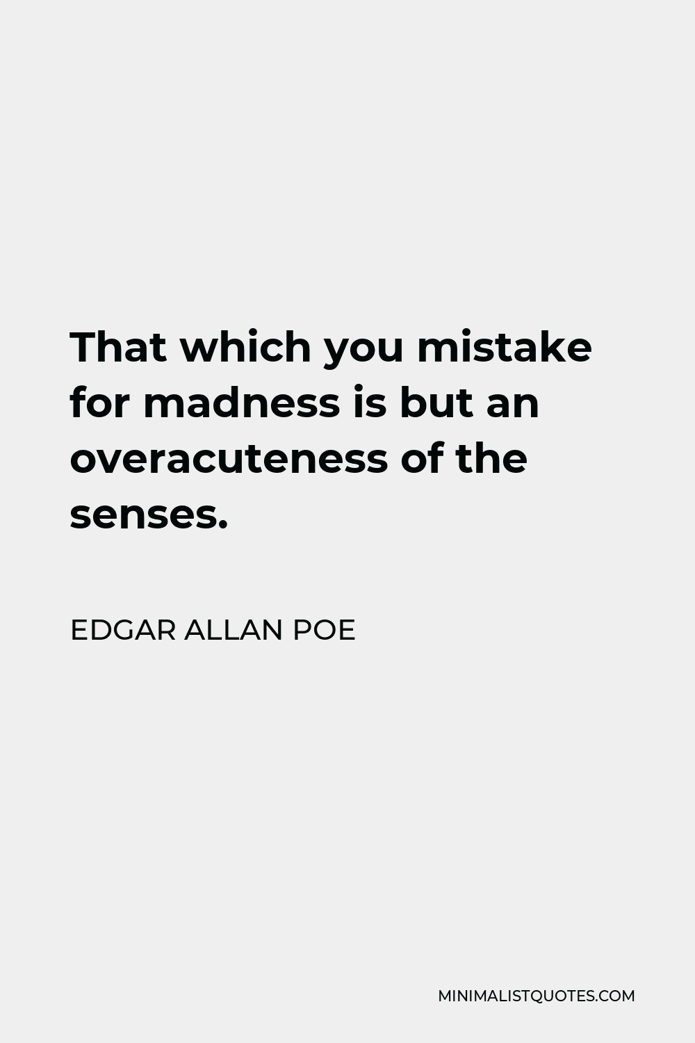 Edgar Allan Poe Quote: That which you mistake for madness is but an ...