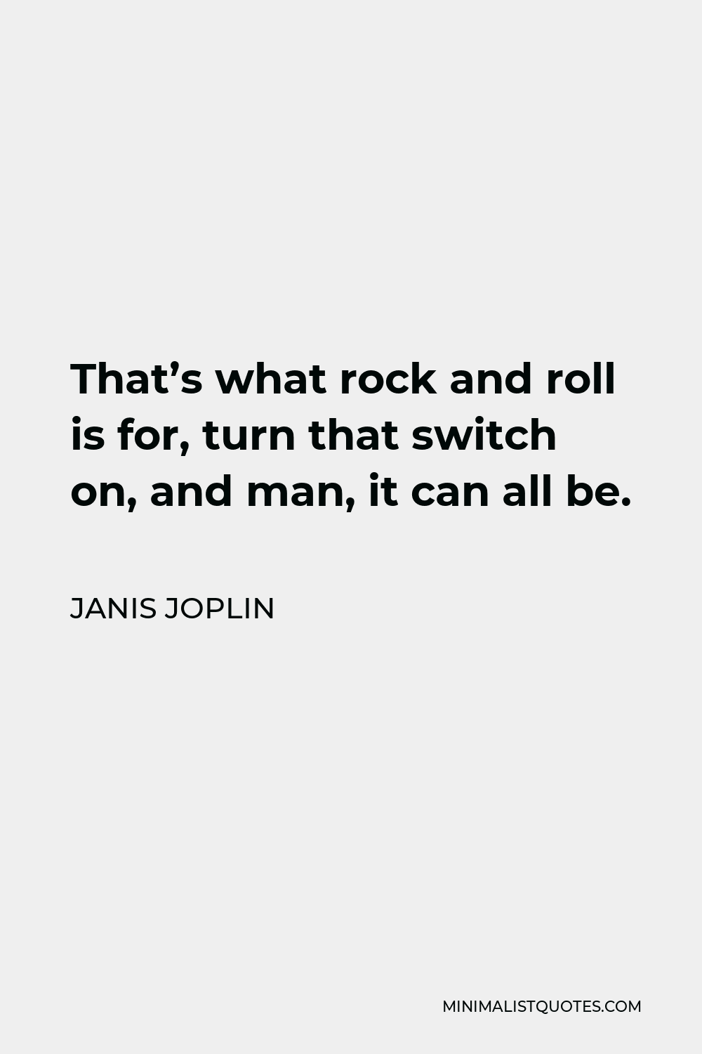 Janis Joplin Quote - That’s what rock and roll is for, turn that switch on, and man, it can all be.