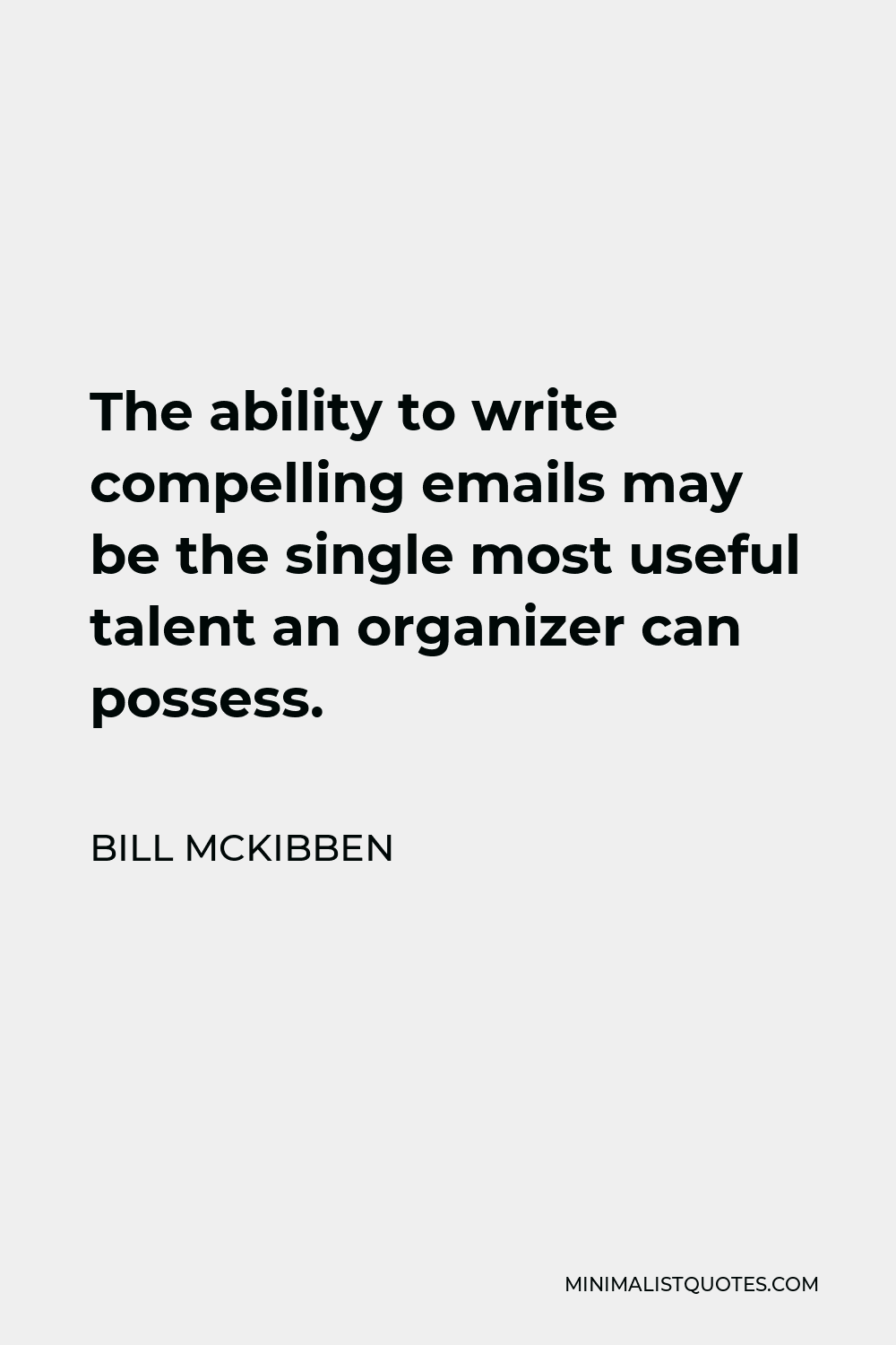 Bill McKibben Quote - The ability to write compelling emails may be the single most useful talent an organizer can possess.