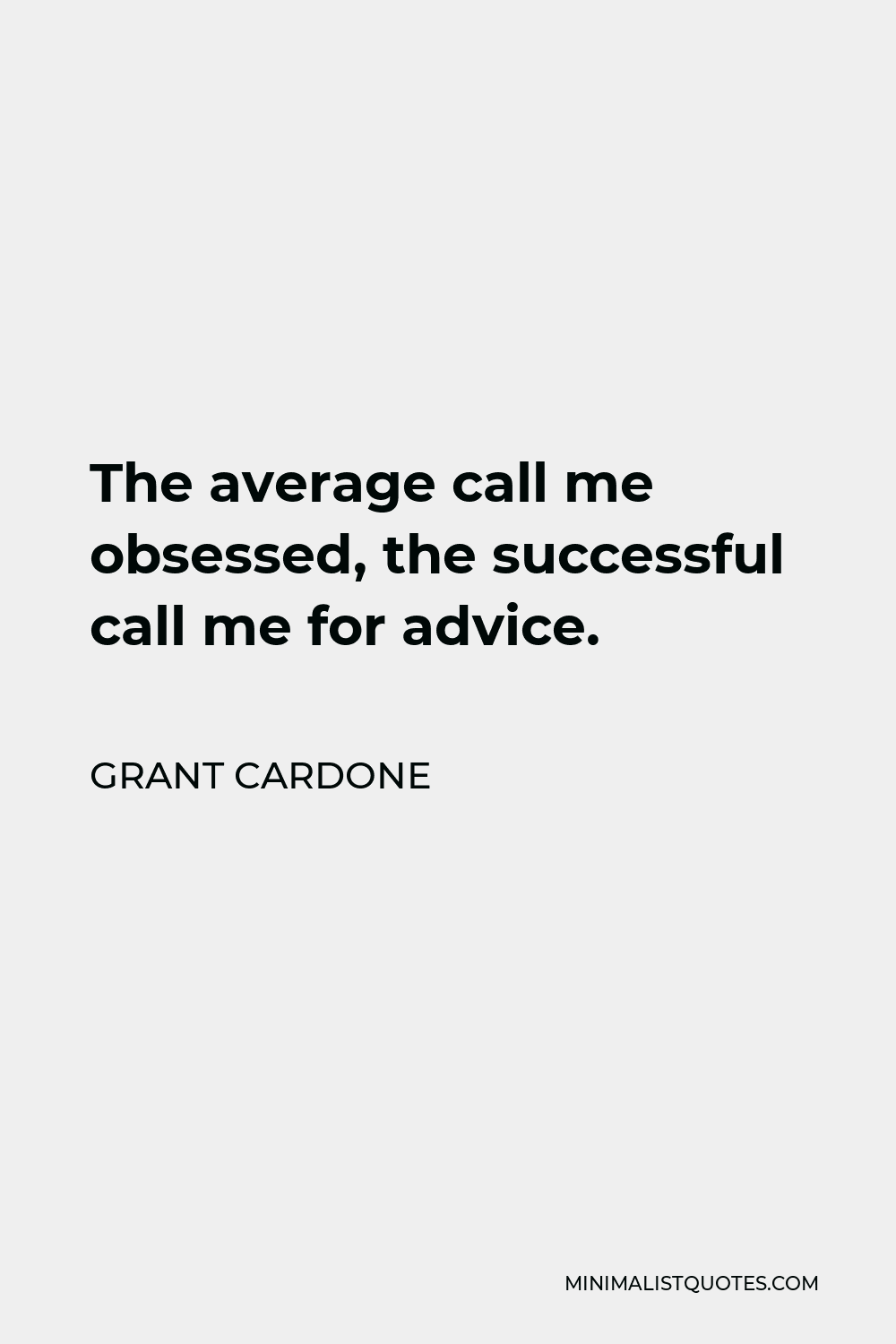 Grant Cardone Quote - The average call me obsessed, the successful call me for advice.