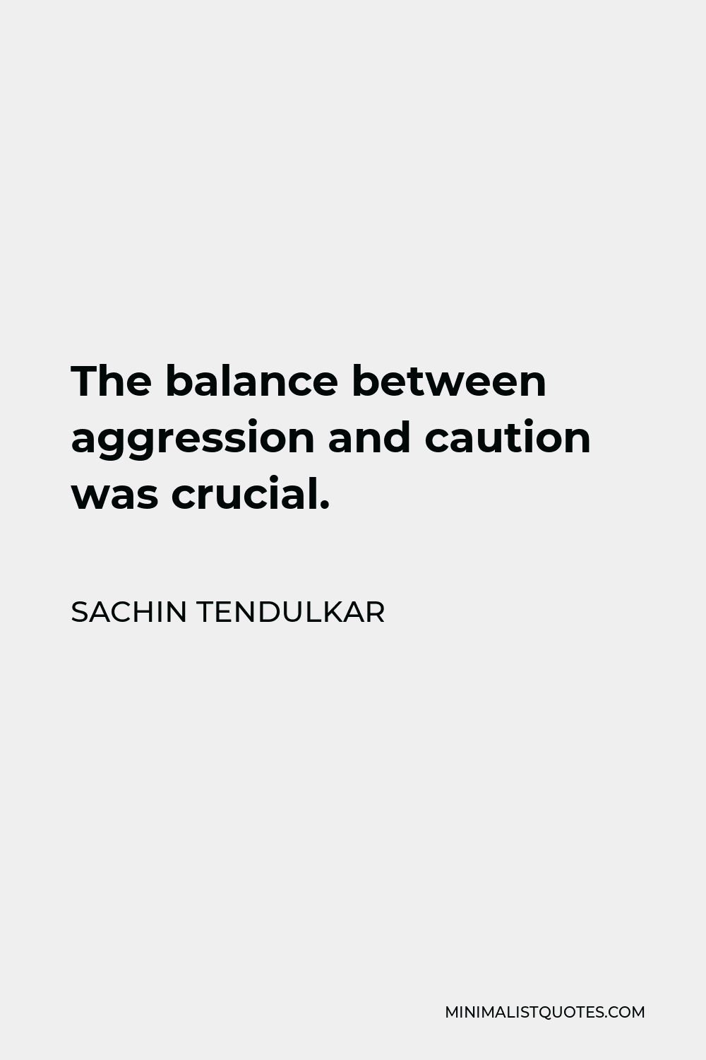 Sachin Tendulkar Quote - The balance between aggression and caution was crucial.