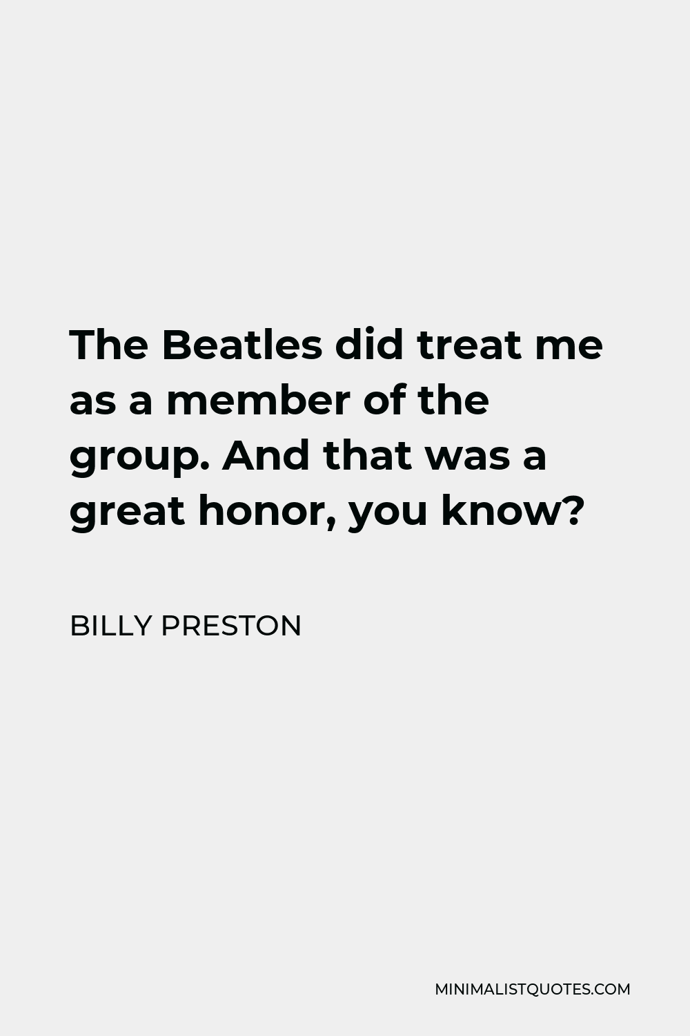 Billy Preston Quote - The Beatles did treat me as a member of the group. And that was a great honor, you know?