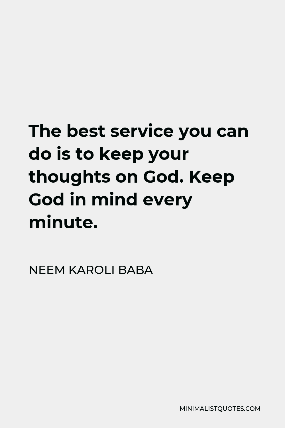 Neem Karoli Baba Quote - The best service you can do is to keep your thoughts on God. Keep God in mind every minute.