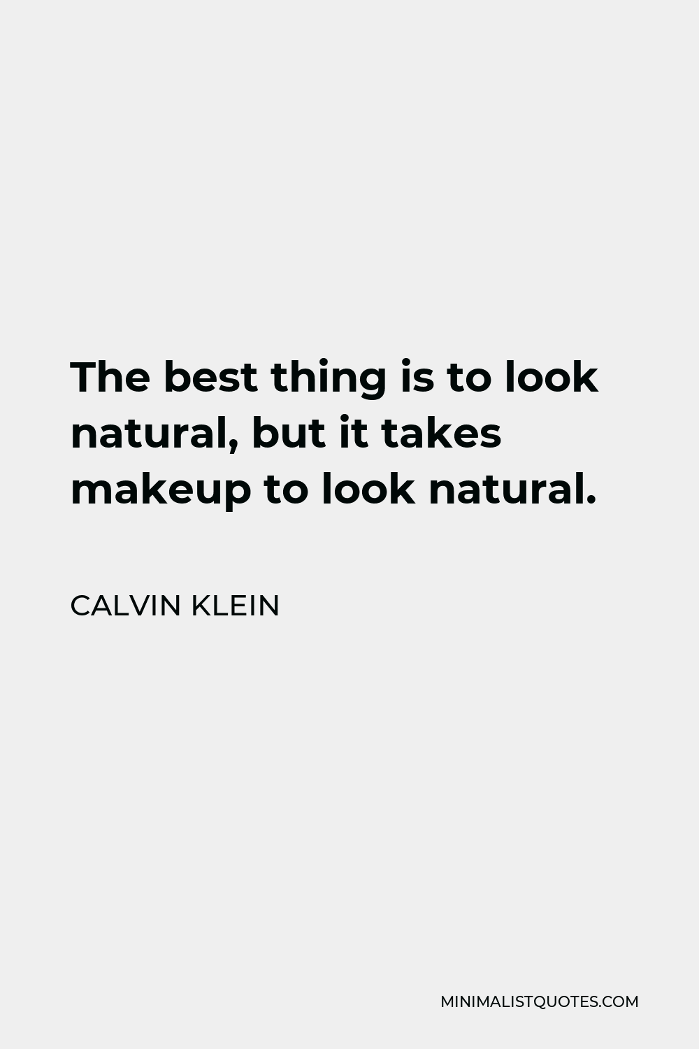 Calvin Klein Quote: The best thing is to look natural, but it takes makeup  to look natural.
