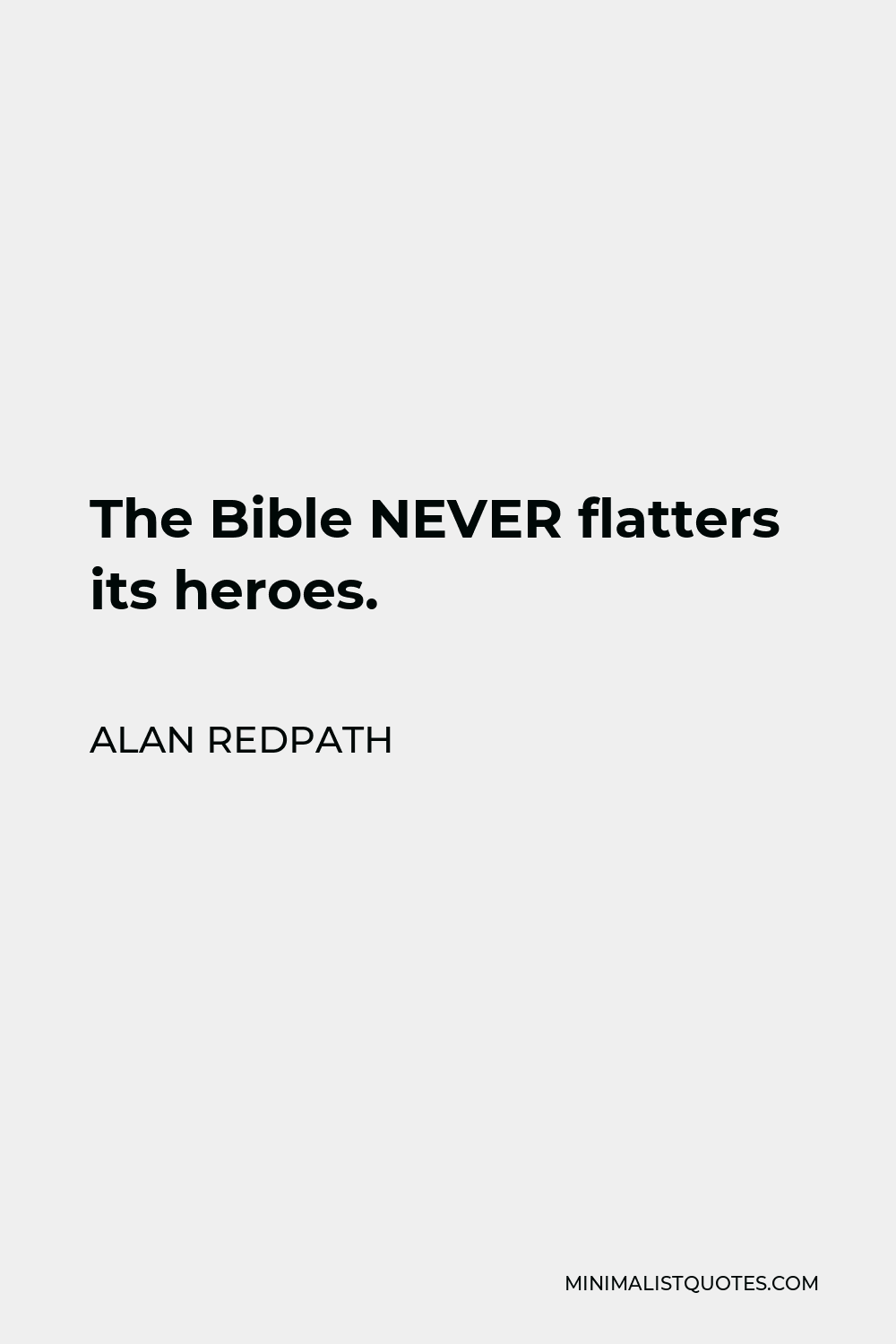 Alan Redpath Quote - The Bible NEVER flatters its heroes.