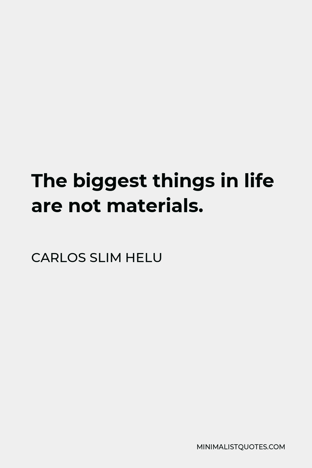 Carlos Slim Helu Quote The biggest things in life are not materials.