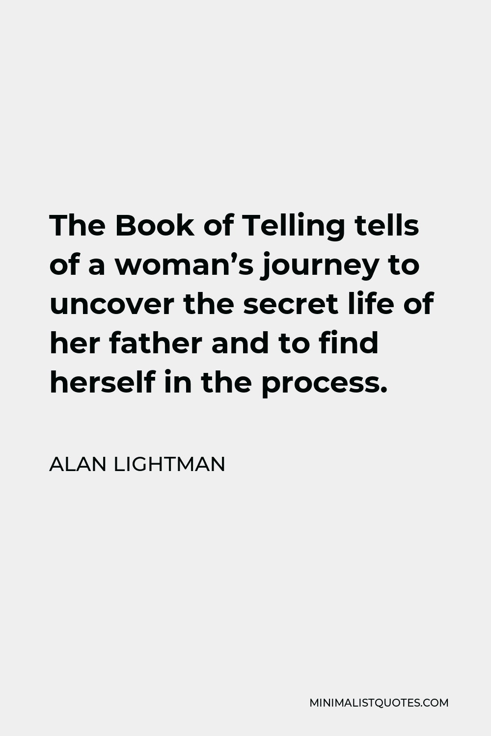 Alan Lightman Quote - The Book of Telling tells of a woman’s journey to uncover the secret life of her father and to find herself in the process.