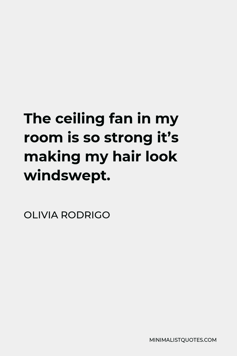 Olivia Rodrigo Quote - The ceiling fan in my room is so strong it’s making my hair look windswept.