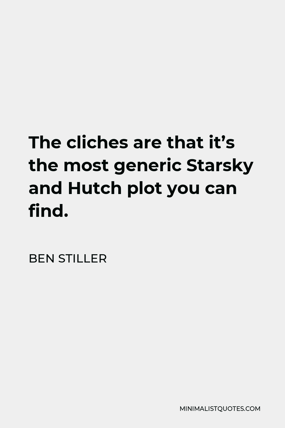 Ben Stiller Quote - The cliches are that it’s the most generic Starsky and Hutch plot you can find.
