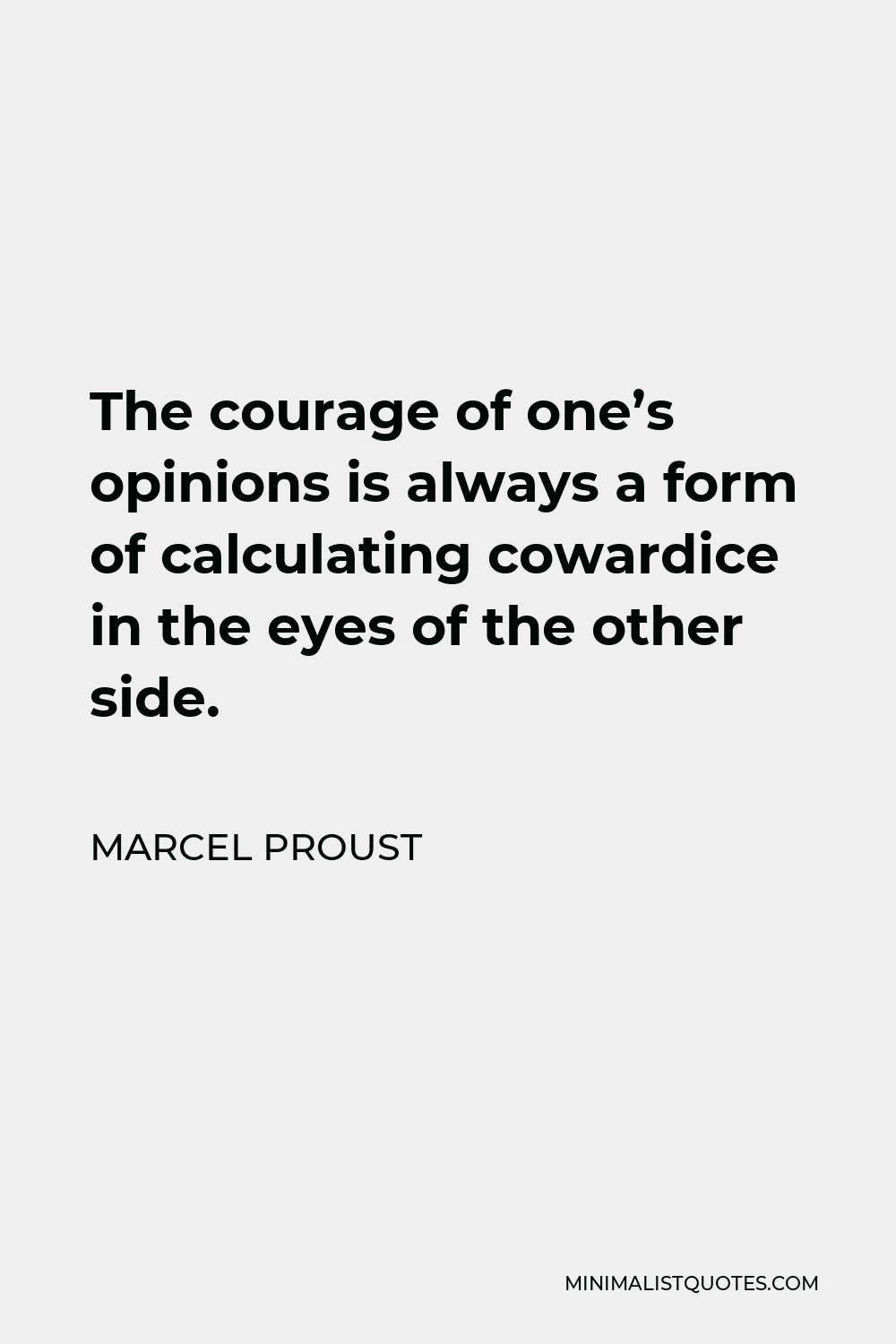 Marcel Proust Quote - The courage of one’s opinions is always a form of calculating cowardice in the eyes of the other side.