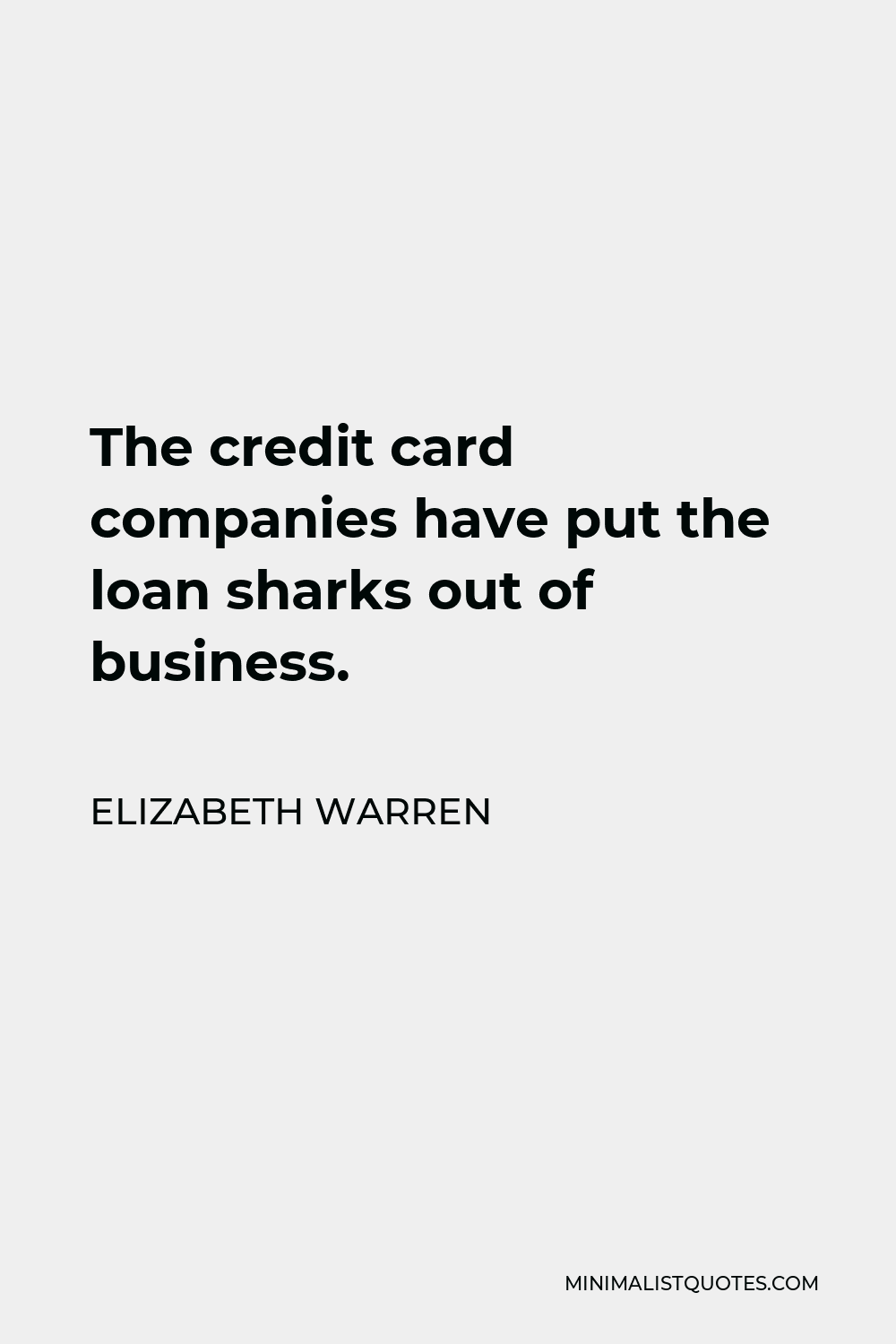 Elizabeth Warren Quote - The credit card companies have put the loan sharks out of business.