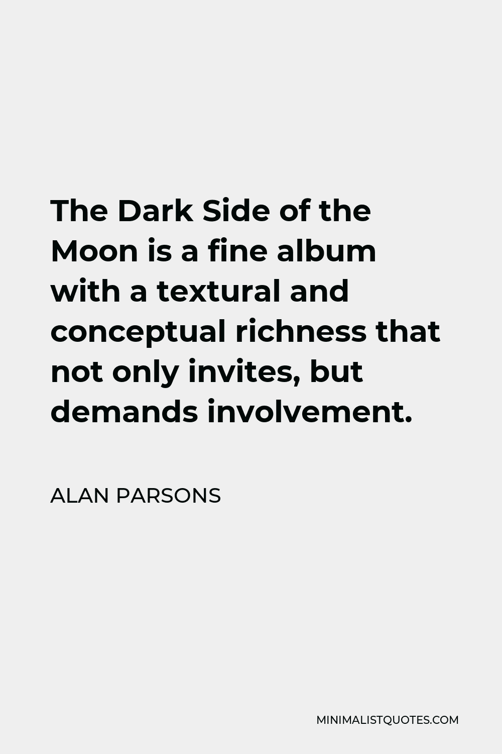 Alan Parsons Quote - The Dark Side of the Moon is a fine album with a textural and conceptual richness that not only invites, but demands involvement.