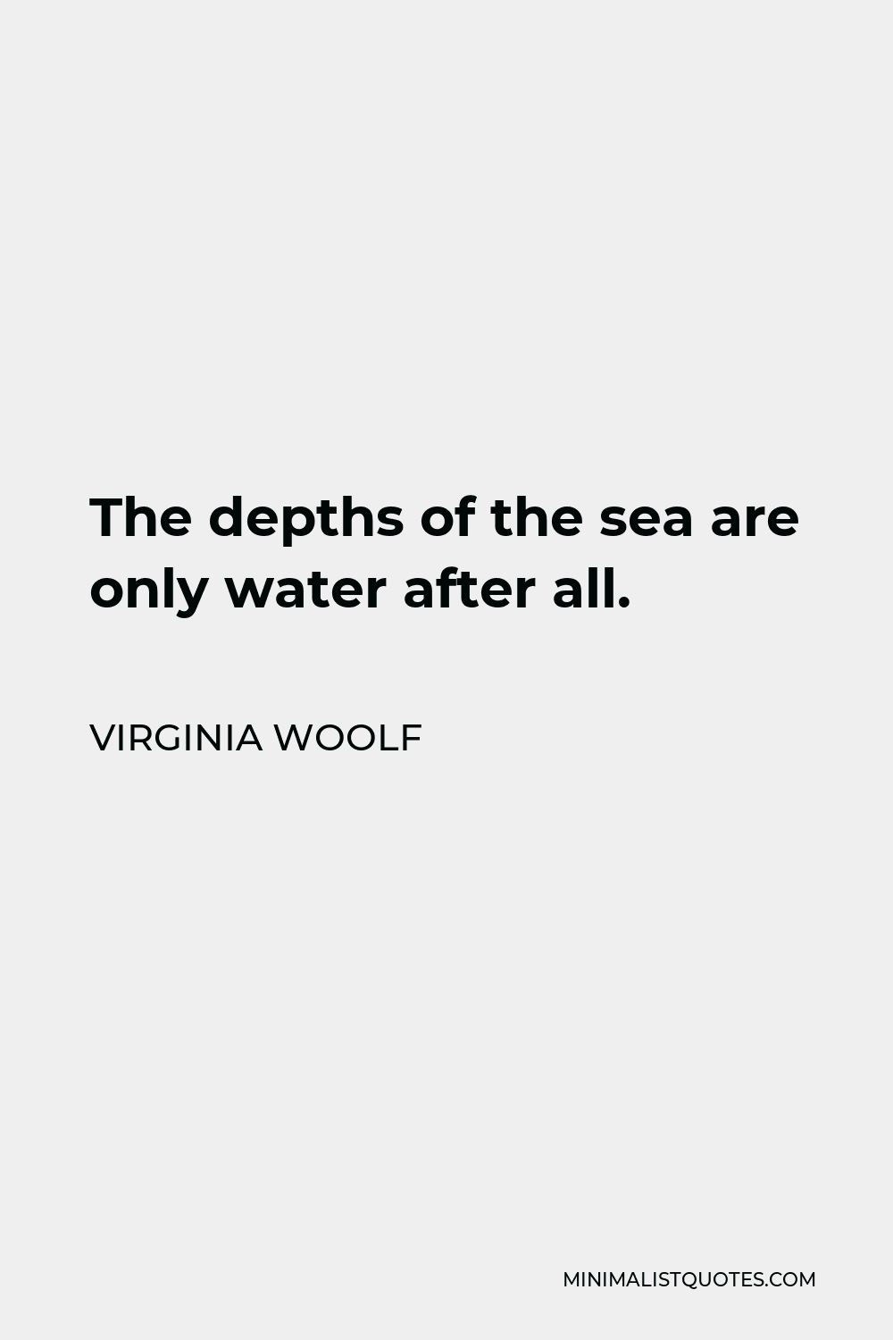Virginia Woolf Quote - The depths of the sea are only water after all.
