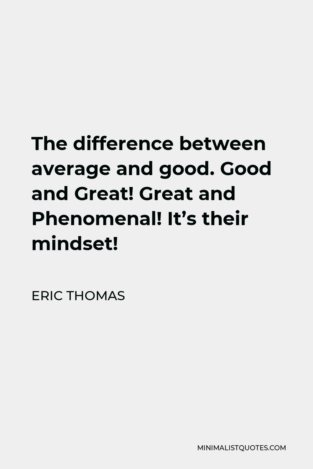 Eric Thomas Quote - The difference between average and good. Good and Great! Great and Phenomenal! It’s their mindset!