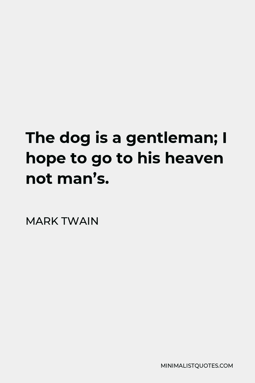Mark Twain Quote - The dog is a gentleman; I hope to go to his heaven not man’s.