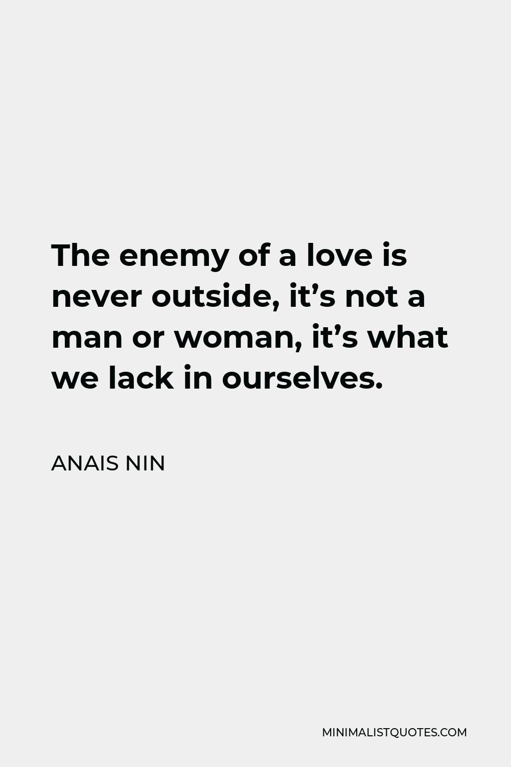 Anais Nin Quote - The enemy of a love is never outside, it’s not a man or woman, it’s what we lack in ourselves.