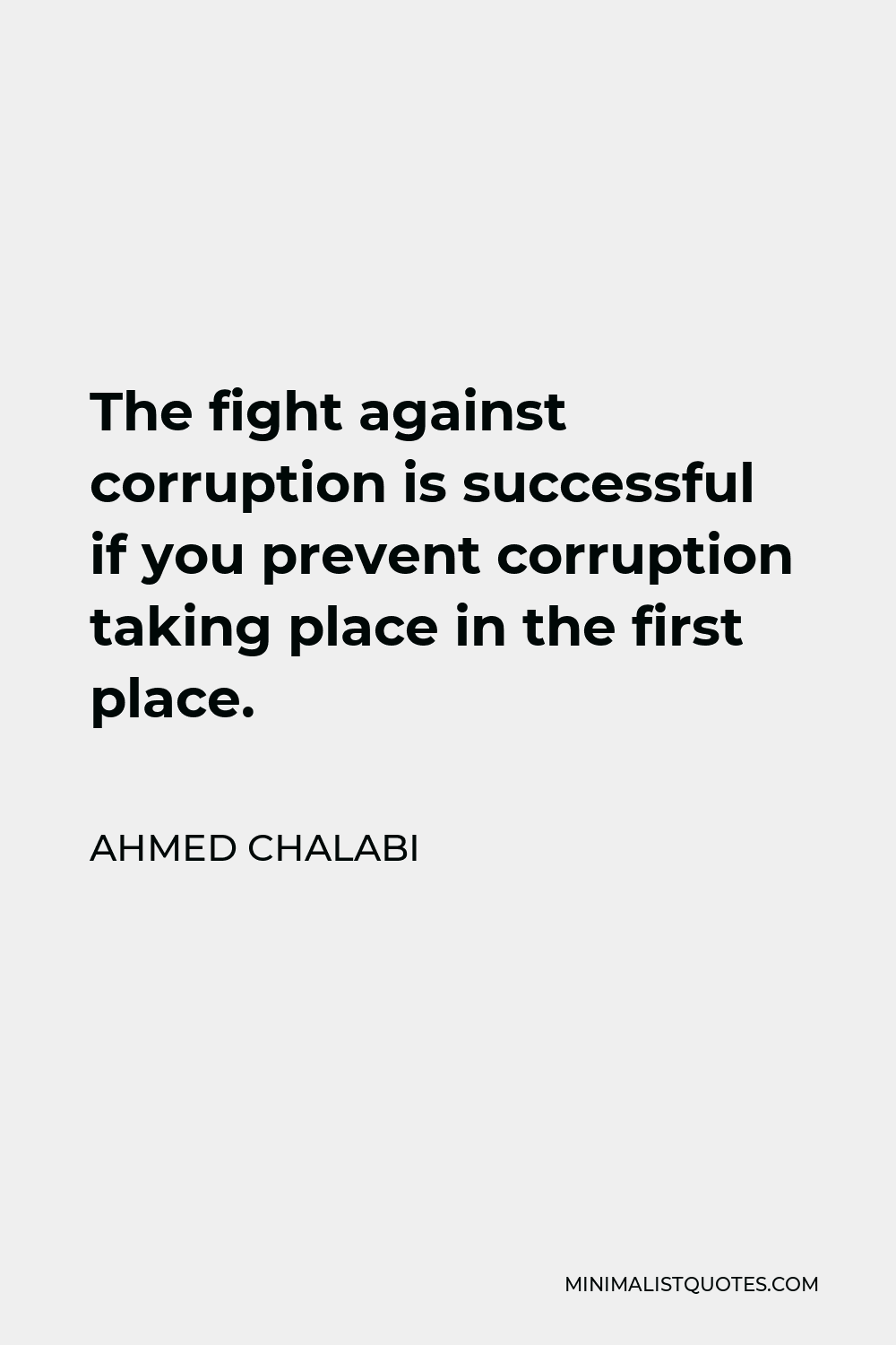 Ahmed Chalabi Quote - The fight against corruption is successful if you prevent corruption taking place in the first place.