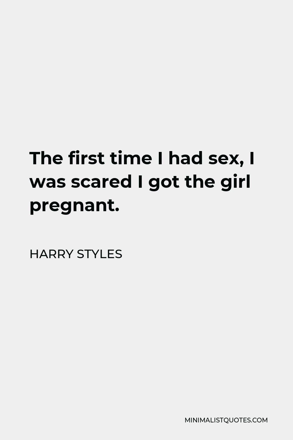 Harry Styles Quote: The first time I had sex, I was scared I got the girl  pregnant.