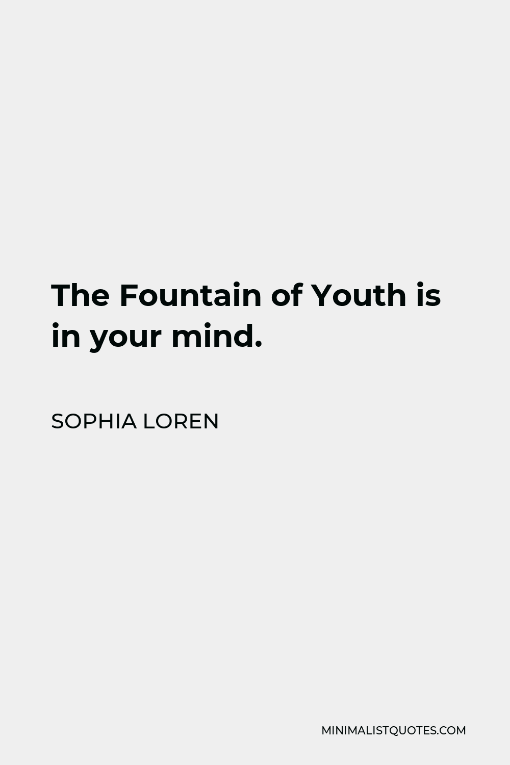 Sophia Loren Quote - The Fountain of Youth is in your mind.