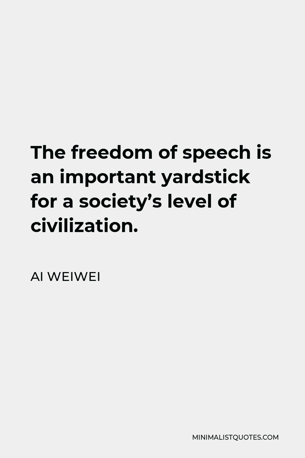 Ai Weiwei Quote - The freedom of speech is an important yardstick for a society’s level of civilization.