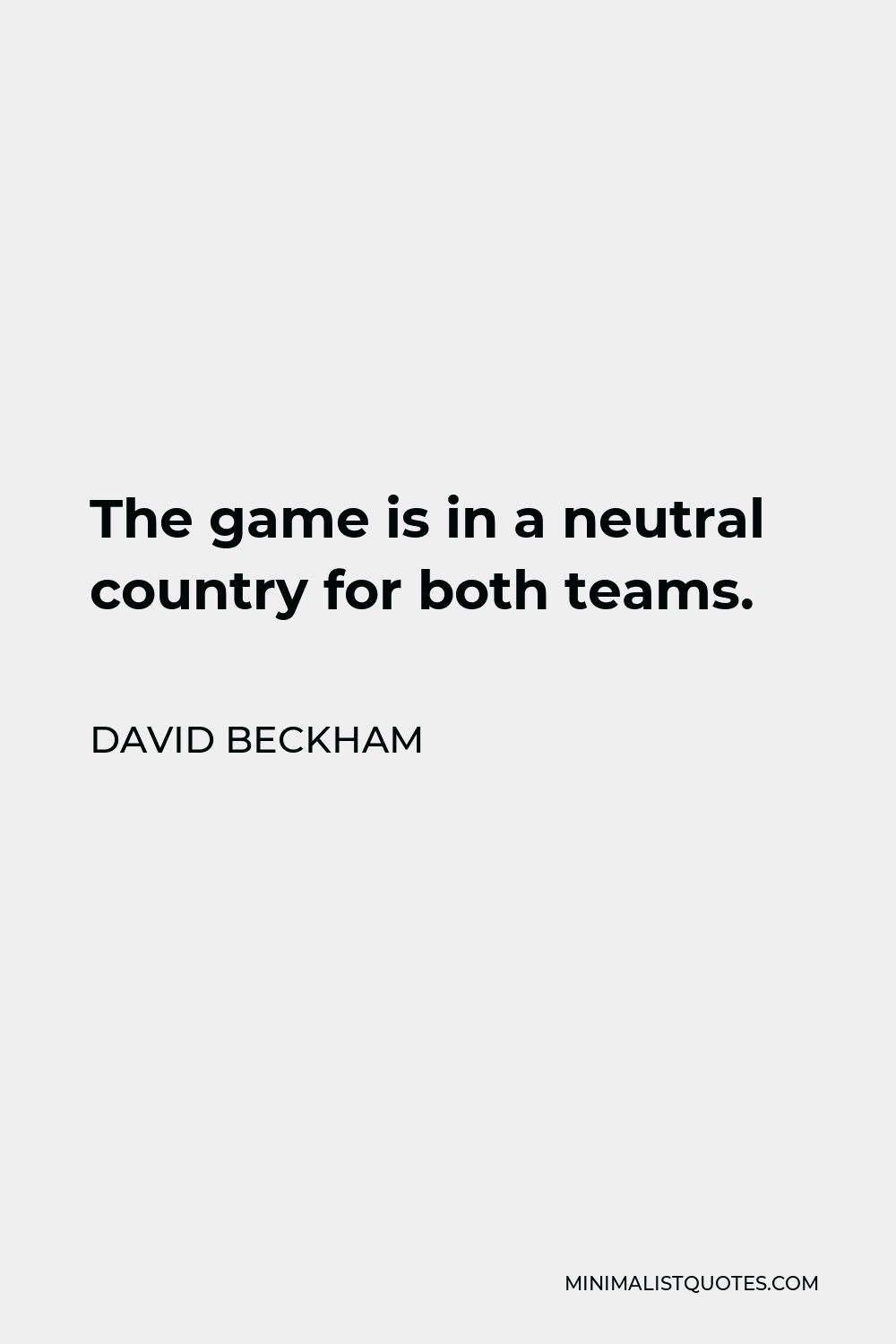 David Beckham Quote - The game is in a neutral country for both teams.
