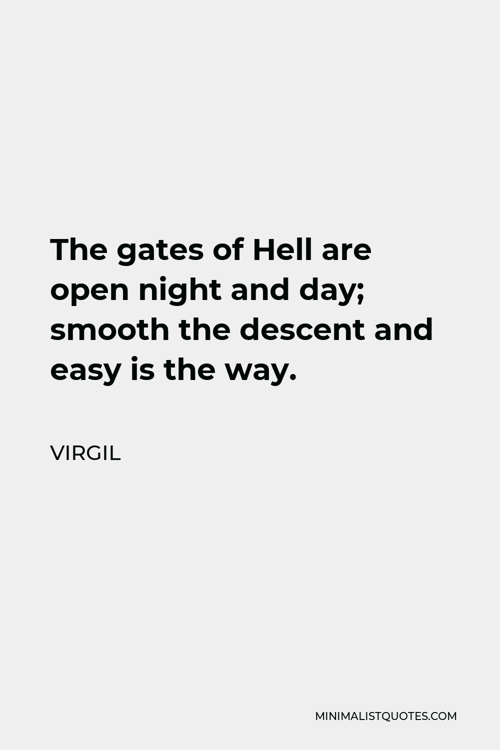 Virgil Quote - The gates of Hell are open night and day; smooth the descent and easy is the way.
