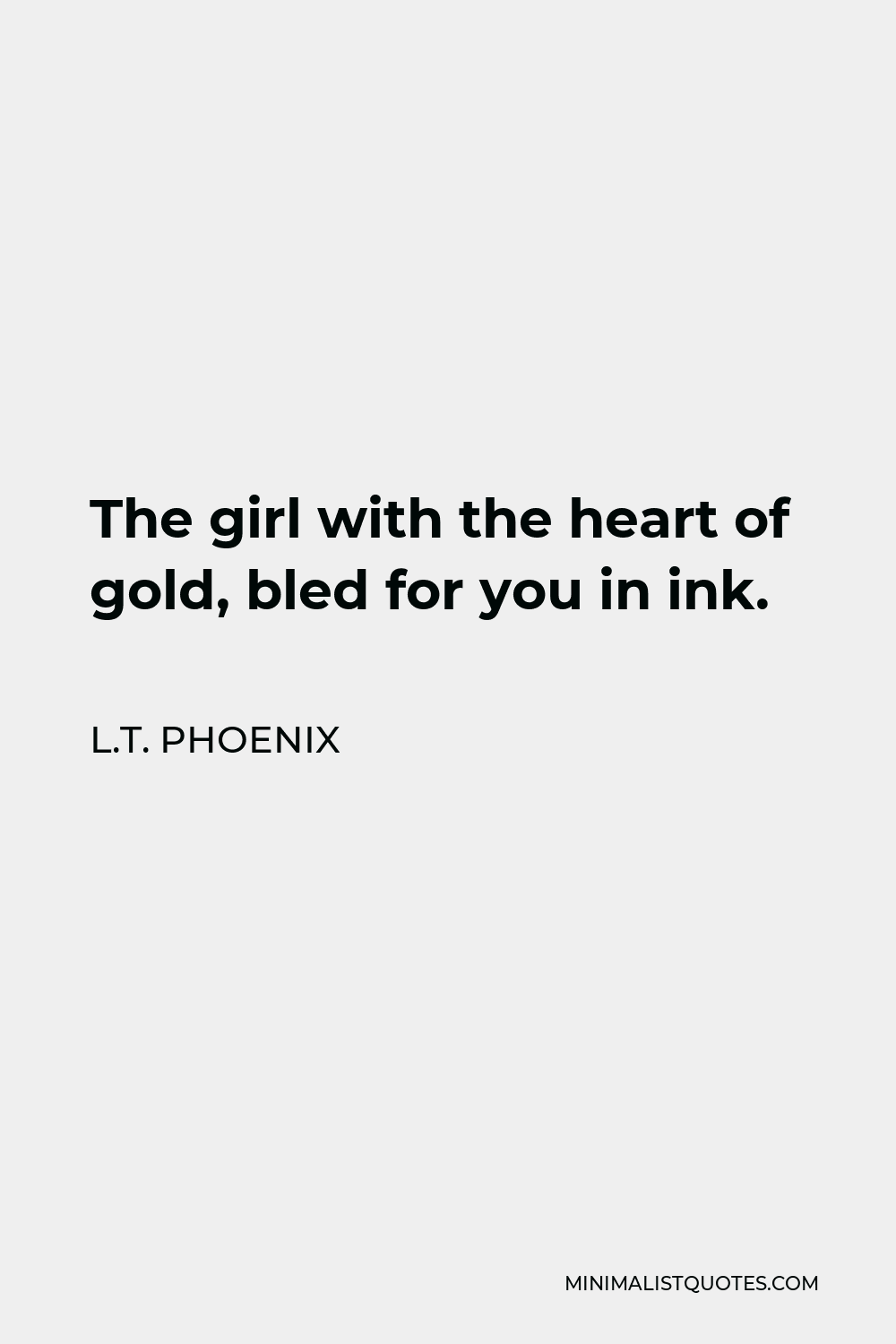 L.T. Phoenix Quote - The girl with the heart of gold, bled for you in ink.