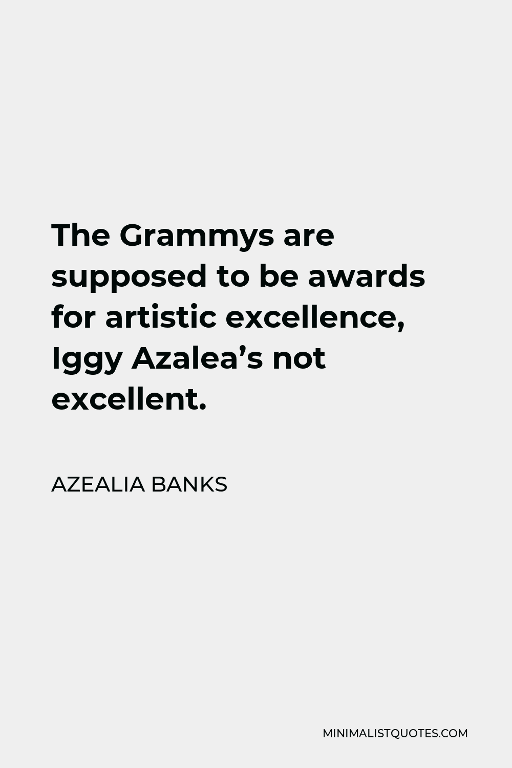 Azealia Banks Quote - The Grammys are supposed to be awards for artistic excellence, Iggy Azalea’s not excellent.