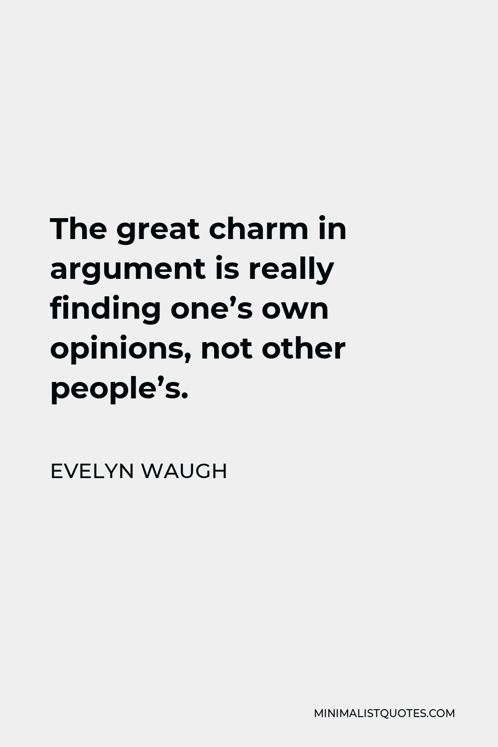 Evelyn Waugh Quote - The great charm in argument is really finding one’s own opinions, not other people’s.