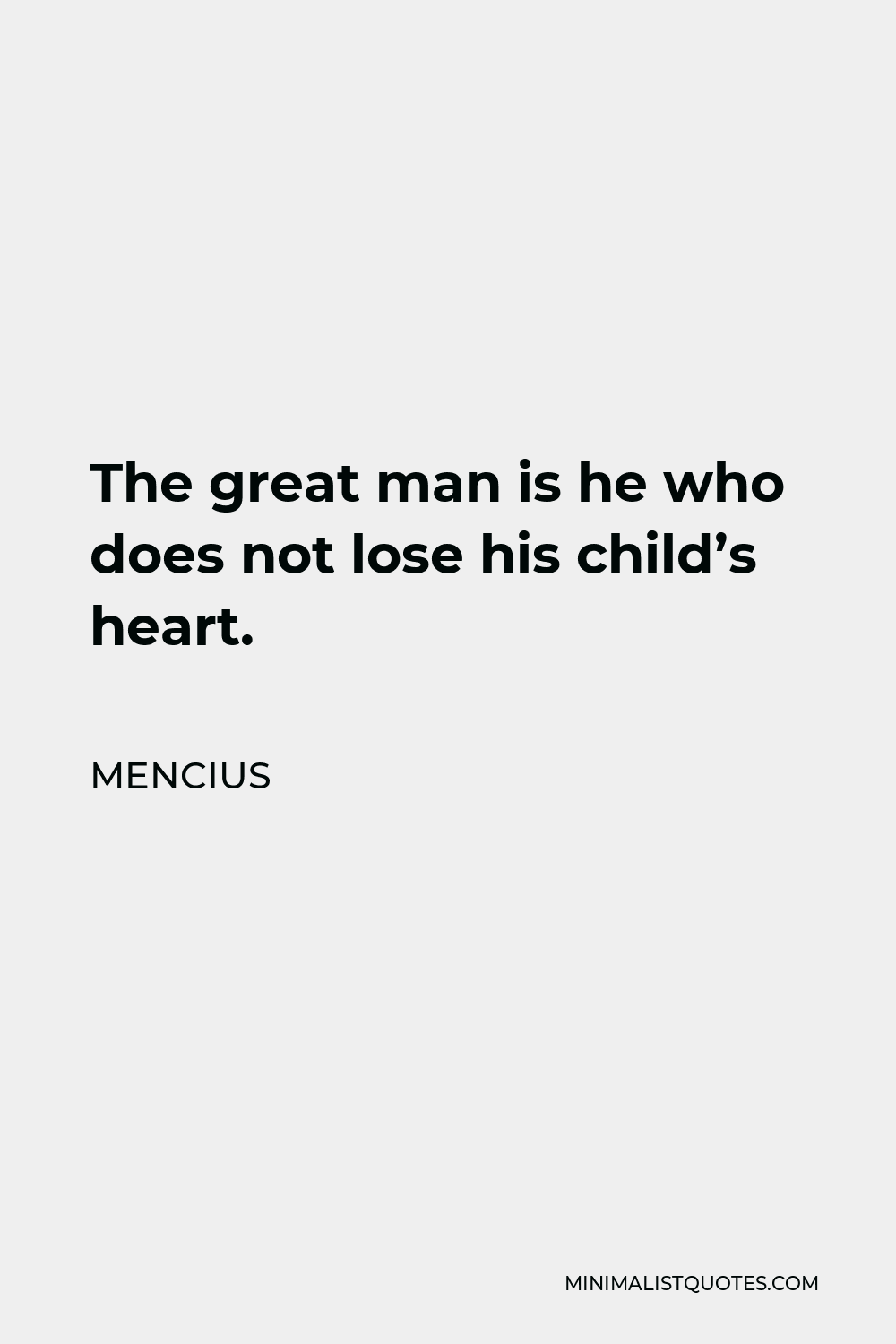 Mencius Quote - The great man is he who does not lose his child’s heart.