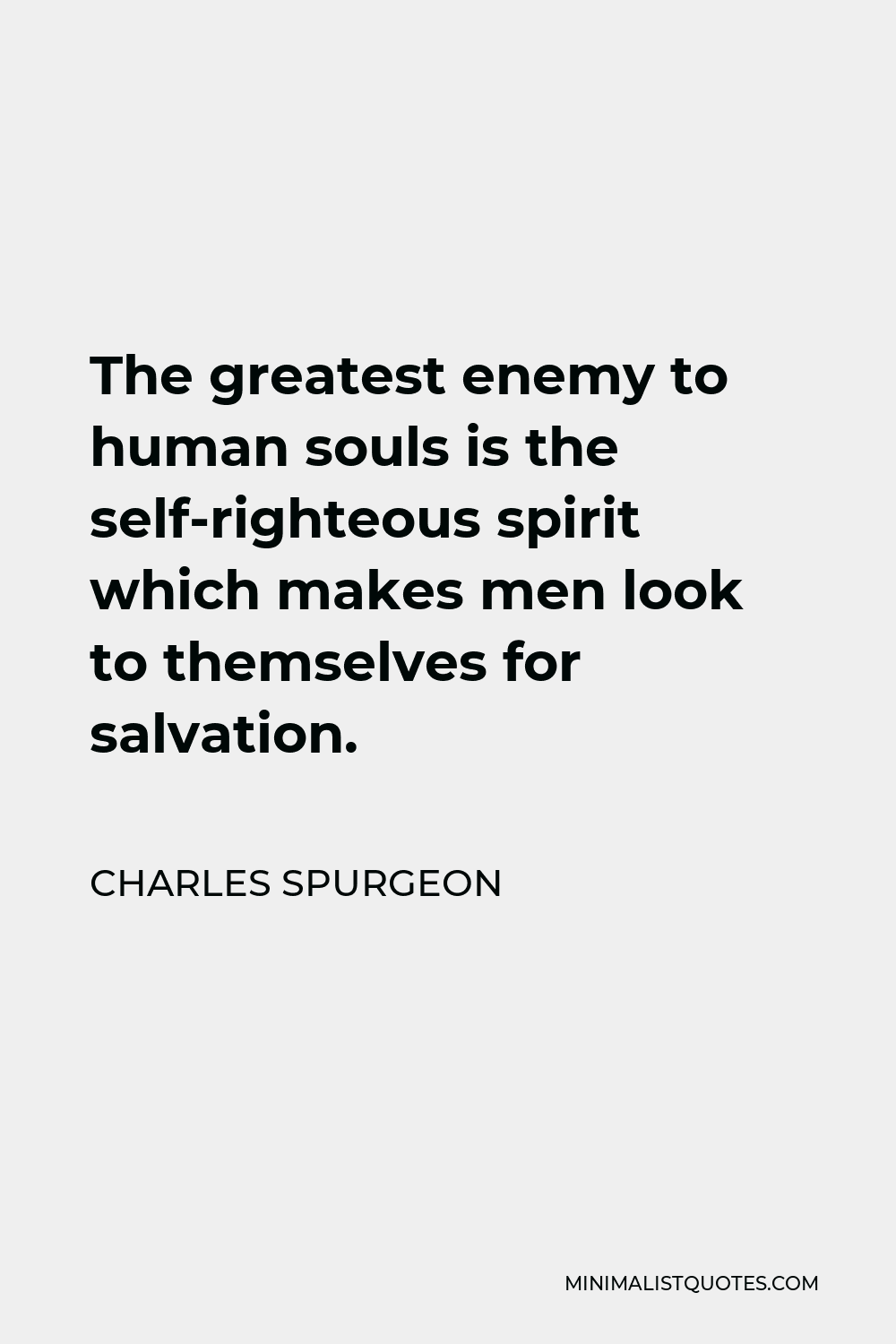 Charles Spurgeon Quote - The greatest enemy to human souls is the self-righteous spirit which makes men look to themselves for salvation.