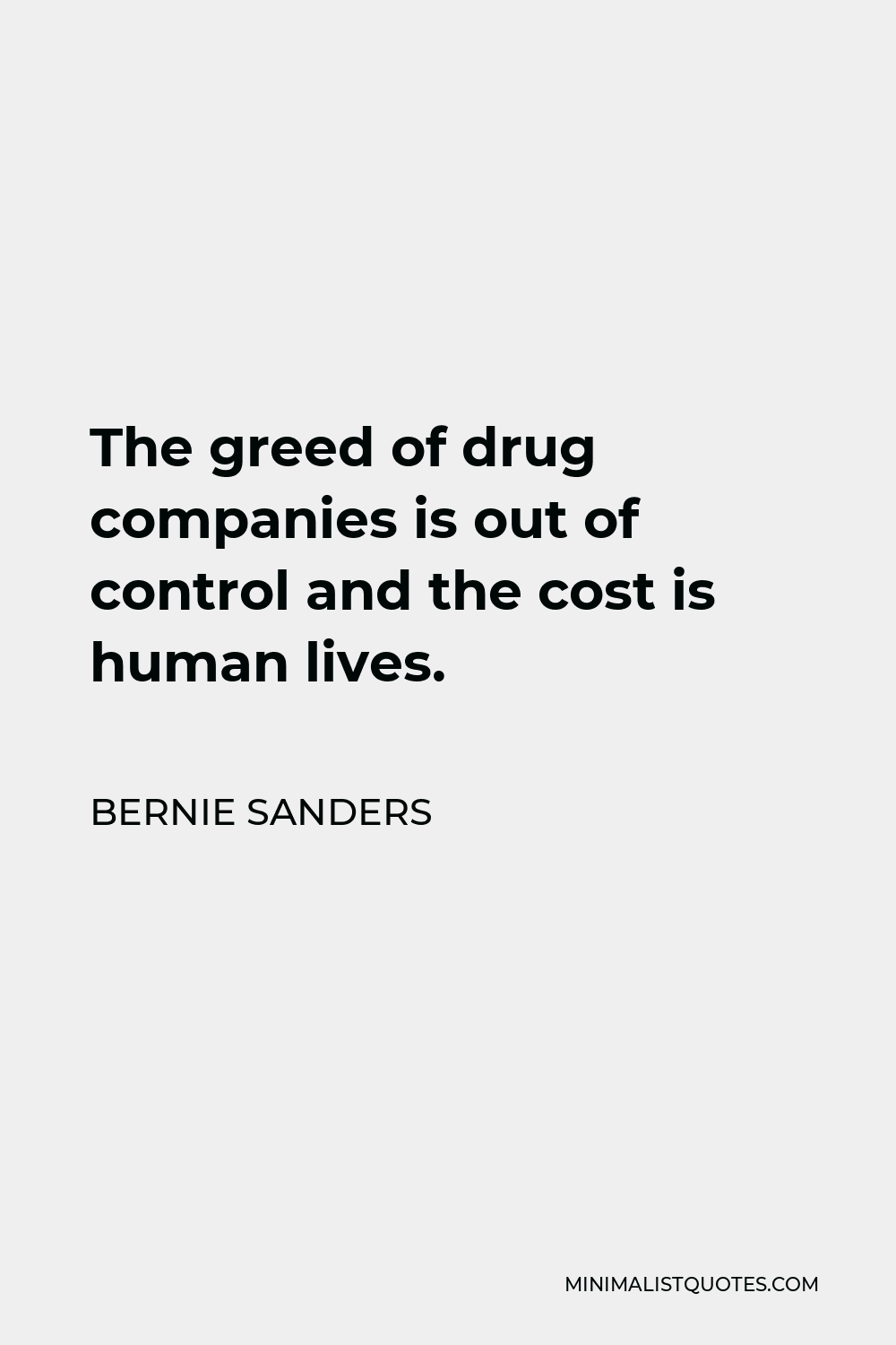 Bernie Sanders Quote - The greed of drug companies is out of control and the cost is human lives.