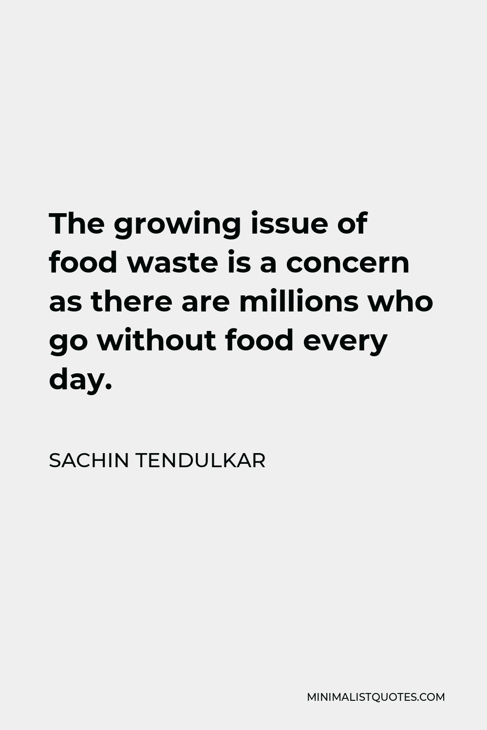 Sachin Tendulkar Quote - The growing issue of food waste is a concern as there are millions who go without food every day.